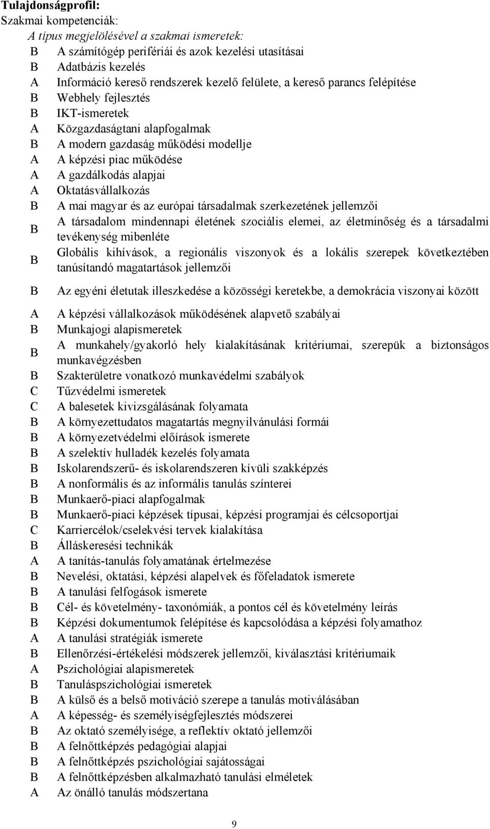 európai társadalmak szerkezetének jellemzői társadalom mindennapi életének szociális elemei, az életminőség és a társadalmi tevékenység mibenléte Globális kihívások, a regionális viszonyok és a