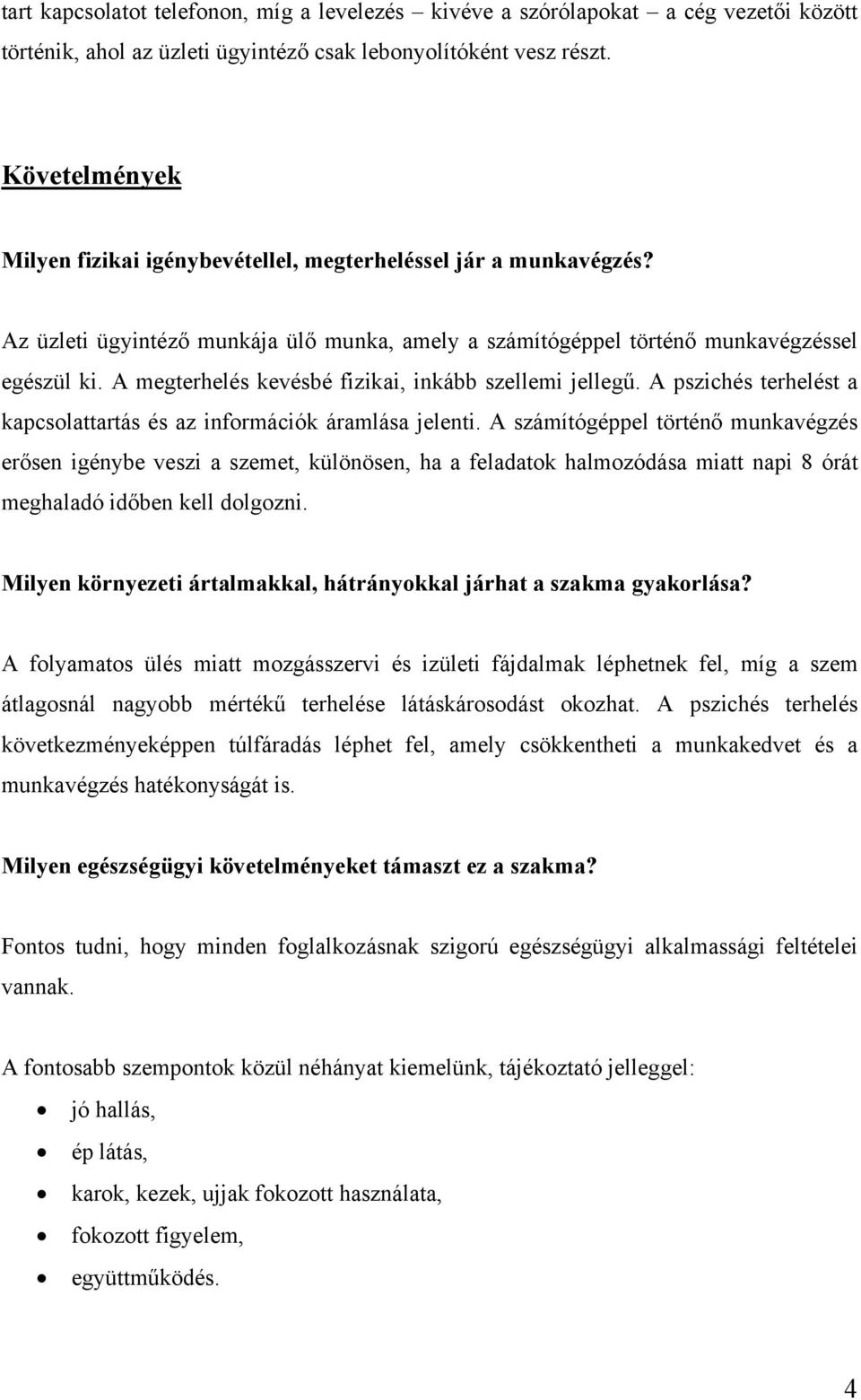 A megterhelés kevésbé fizikai, inkább szellemi jellegű. A pszichés terhelést a kapcsolattartás és az információk áramlása jelenti.