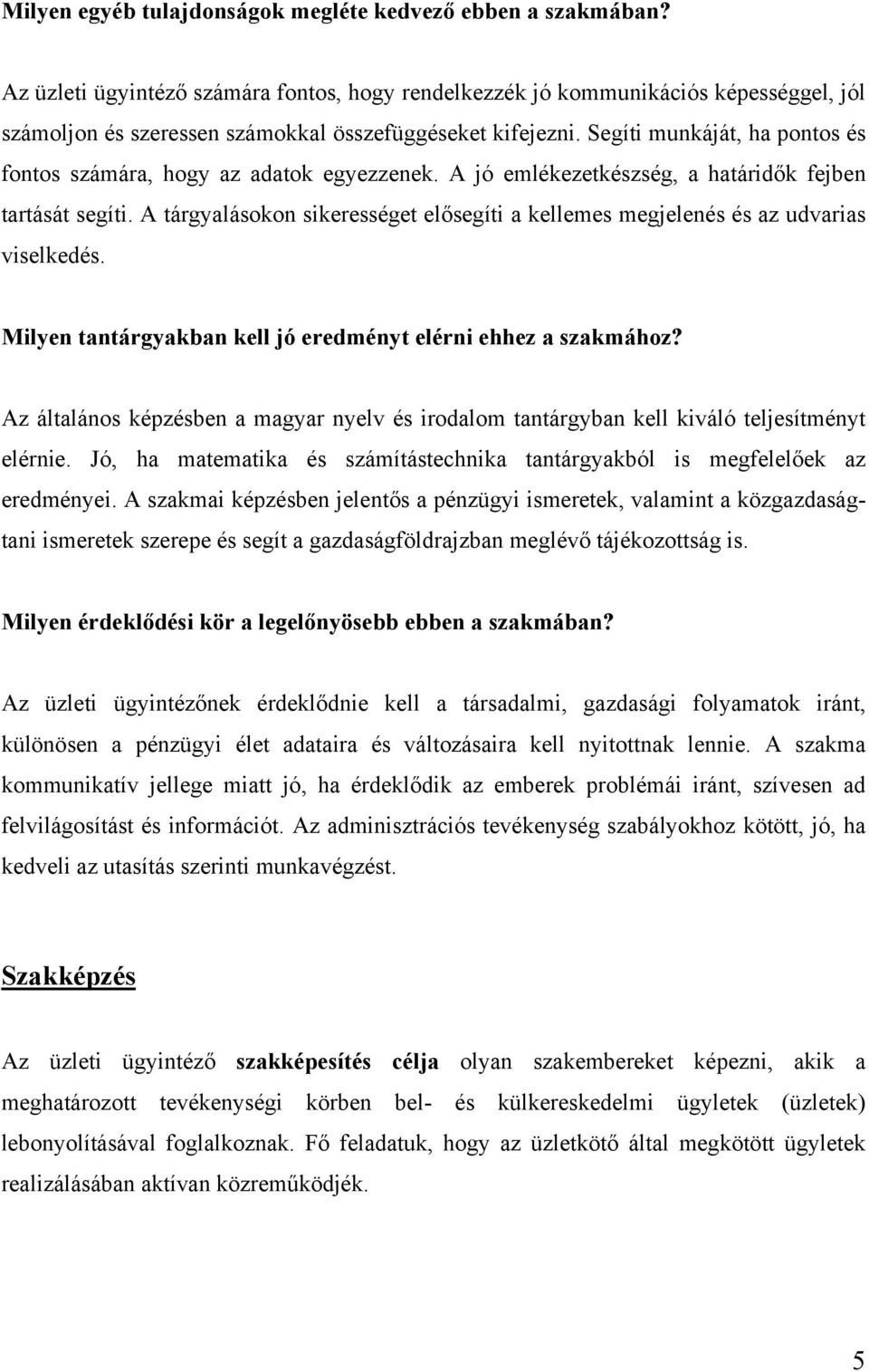 Segíti munkáját, ha pontos és fontos számára, hogy az adatok egyezzenek. A jó emlékezetkészség, a határidők fejben tartását segíti.