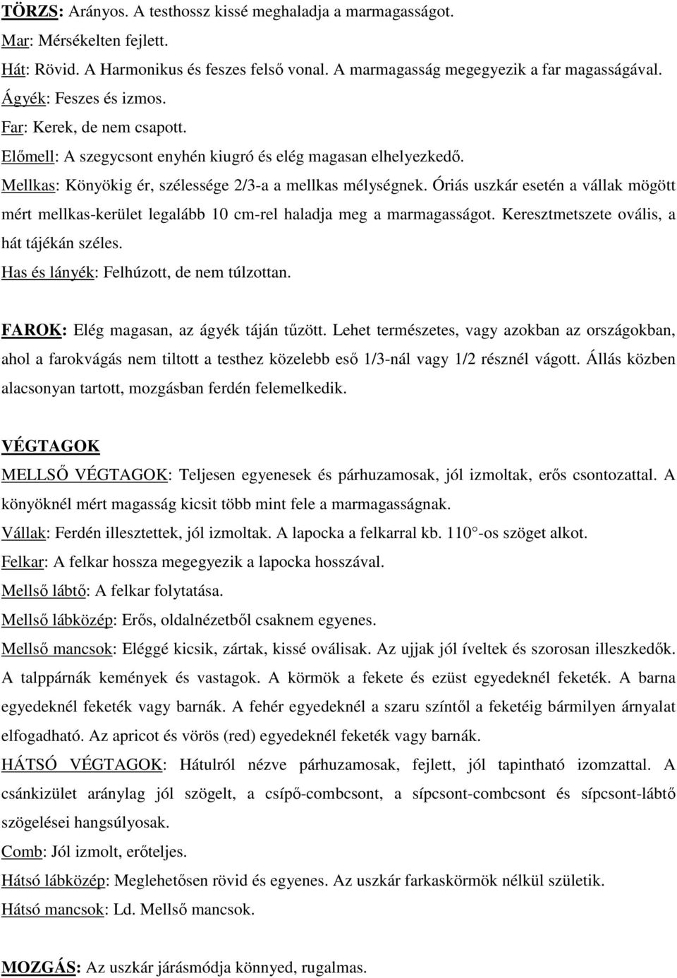 Óriás uszkár esetén a vállak mögött mért mellkas-kerület legalább 10 cm-rel haladja meg a marmagasságot. Keresztmetszete ovális, a hát tájékán széles. Has és lányék: Felhúzott, de nem túlzottan.