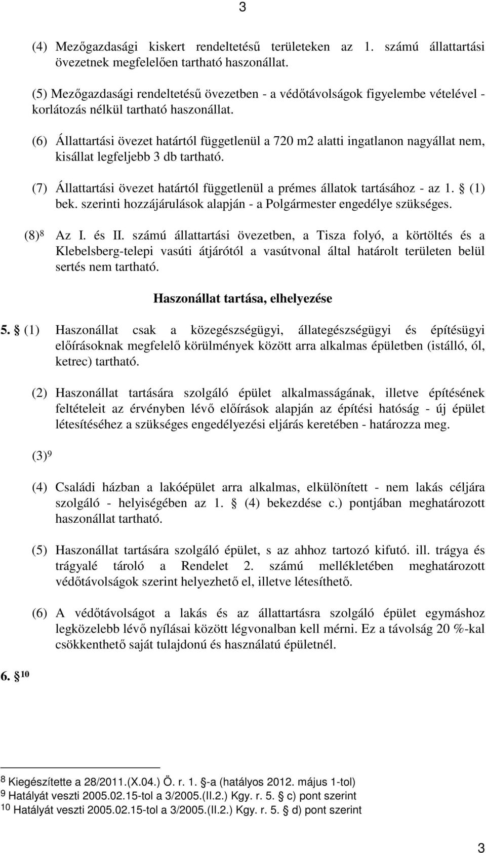 (6) Állattartási övezet határtól függetlenül a 720 m2 alatti ingatlanon nagyállat nem, kisállat legfeljebb 3 db tartható. (7) Állattartási övezet határtól függetlenül a prémes állatok tartásához az 1.