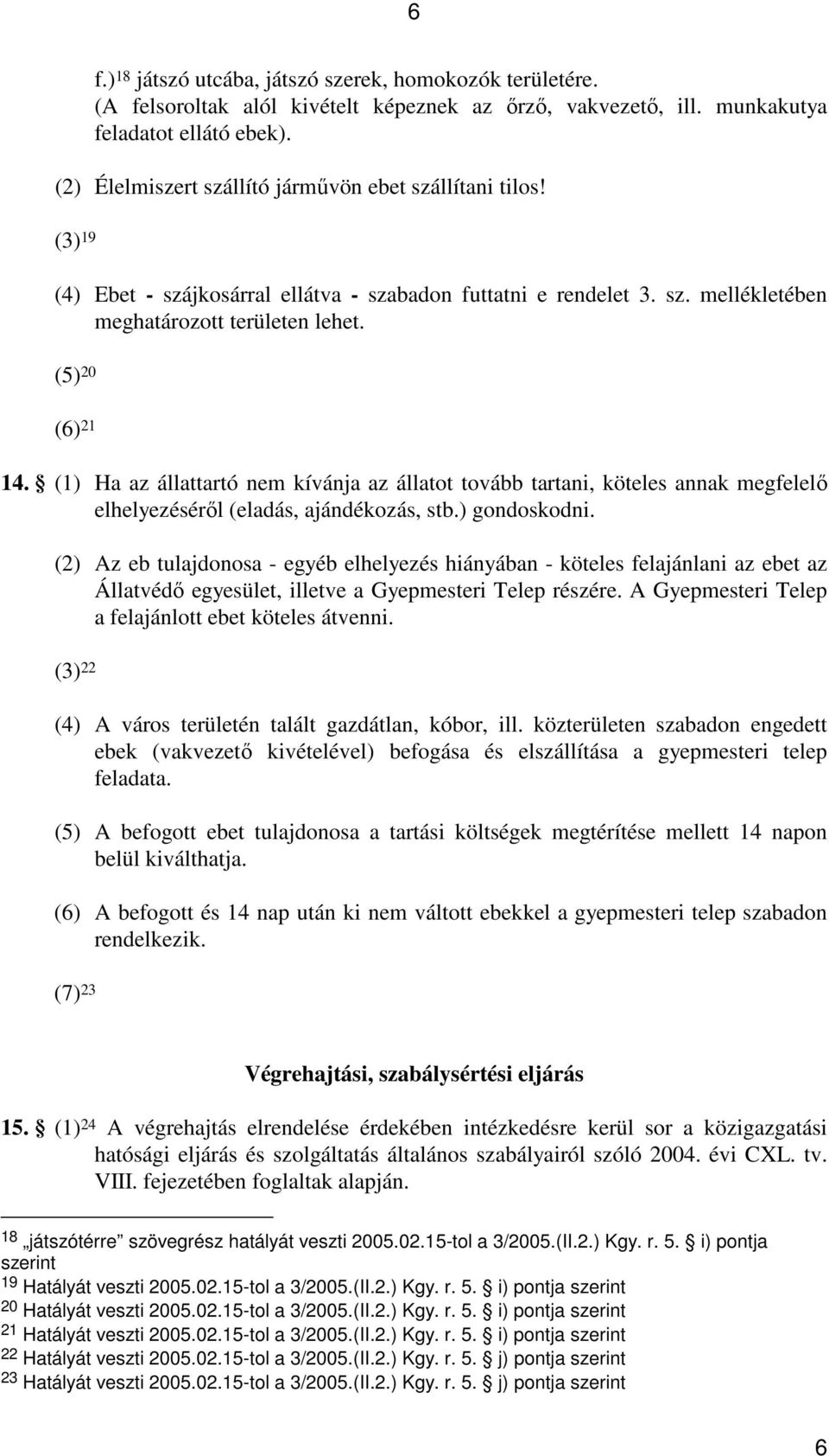 (1) Ha az állattartó nem kívánja az állatot tovább tartani, köteles annak megfelelı elhelyezésérıl (eladás, ajándékozás, stb.) gondoskodni.