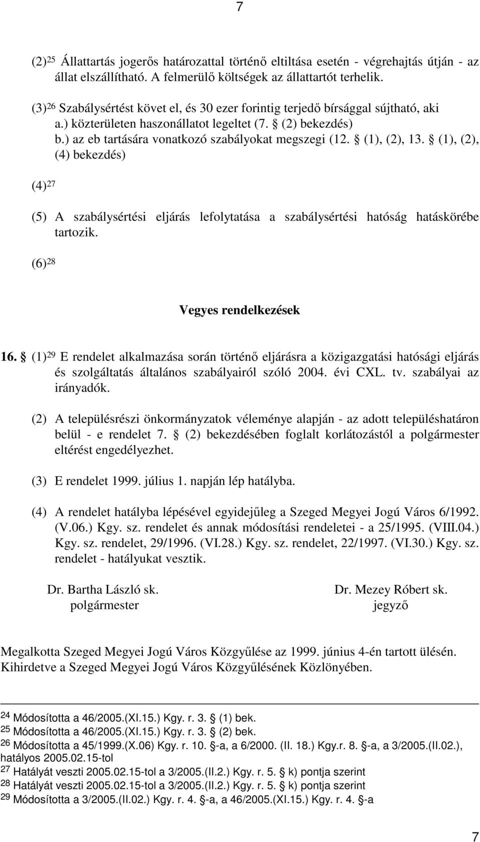 (1), (2), 13. (1), (2), (4) bekezdés) (4) 27 (5) A szabálysértési eljárás lefolytatása a szabálysértési hatóság hatáskörébe tartozik. (6) 28 Vegyes rendelkezések 16.