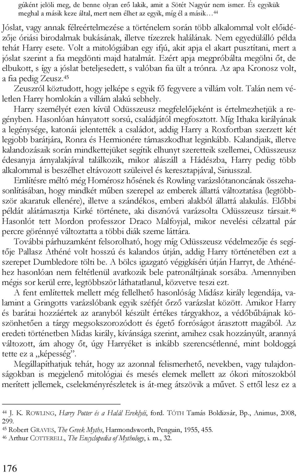 illetve tízezrek halálának. Nem egyedülálló példa tehát Harry esete. Volt a mitológiában egy ifjú, akit apja el akart pusztítani, mert a jóslat szerint a fia megdönti majd hatalmát.