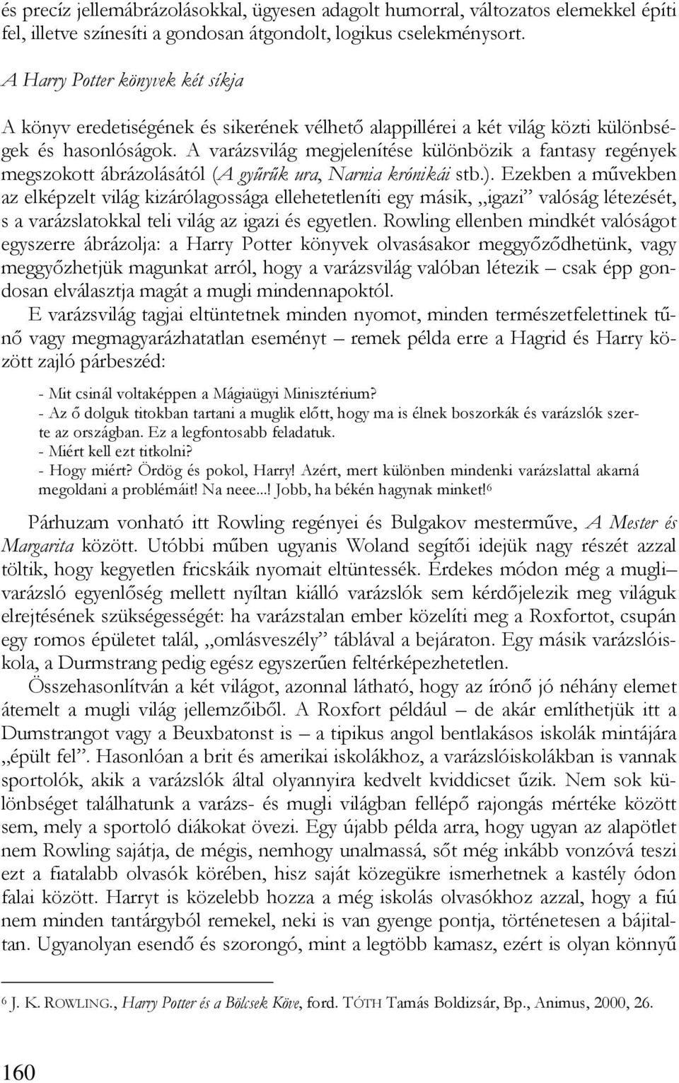 A varázsvilág megjelenítése különbözik a fantasy regények megszokott ábrázolásától (A gyűrűk ura, Narnia krónikái stb.).