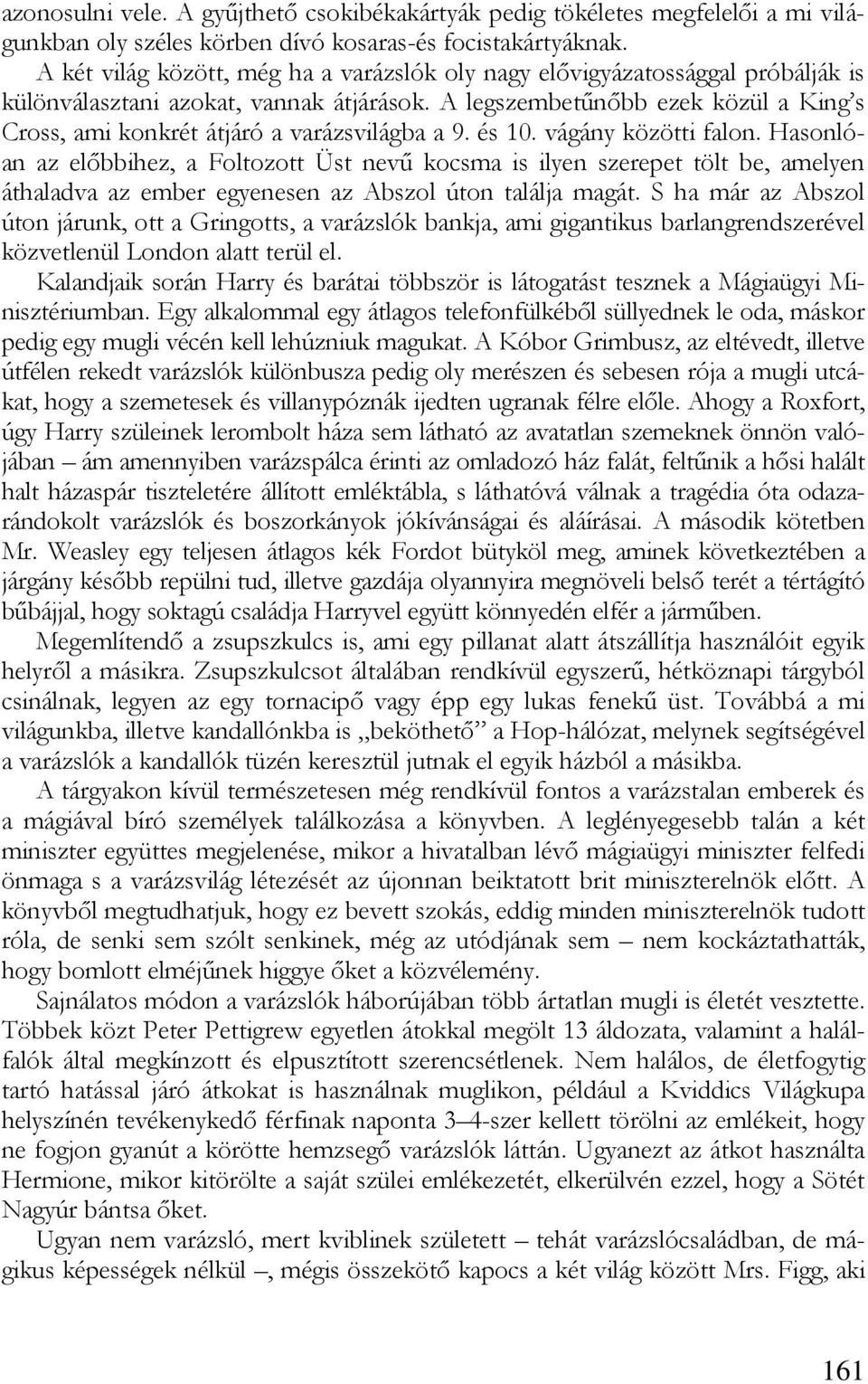 A legszembetűnőbb ezek közül a King s Cross, ami konkrét átjáró a varázsvilágba a 9. és 10. vágány közötti falon.