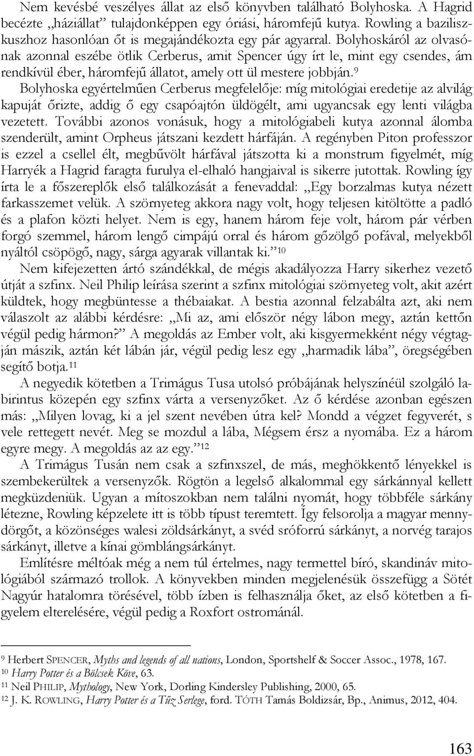 Bolyhoskáról az olvasónak azonnal eszébe ötlik Cerberus, amit Spencer úgy írt le, mint egy csendes, ám rendkívül éber, háromfejű állatot, amely ott ül mestere jobbján.