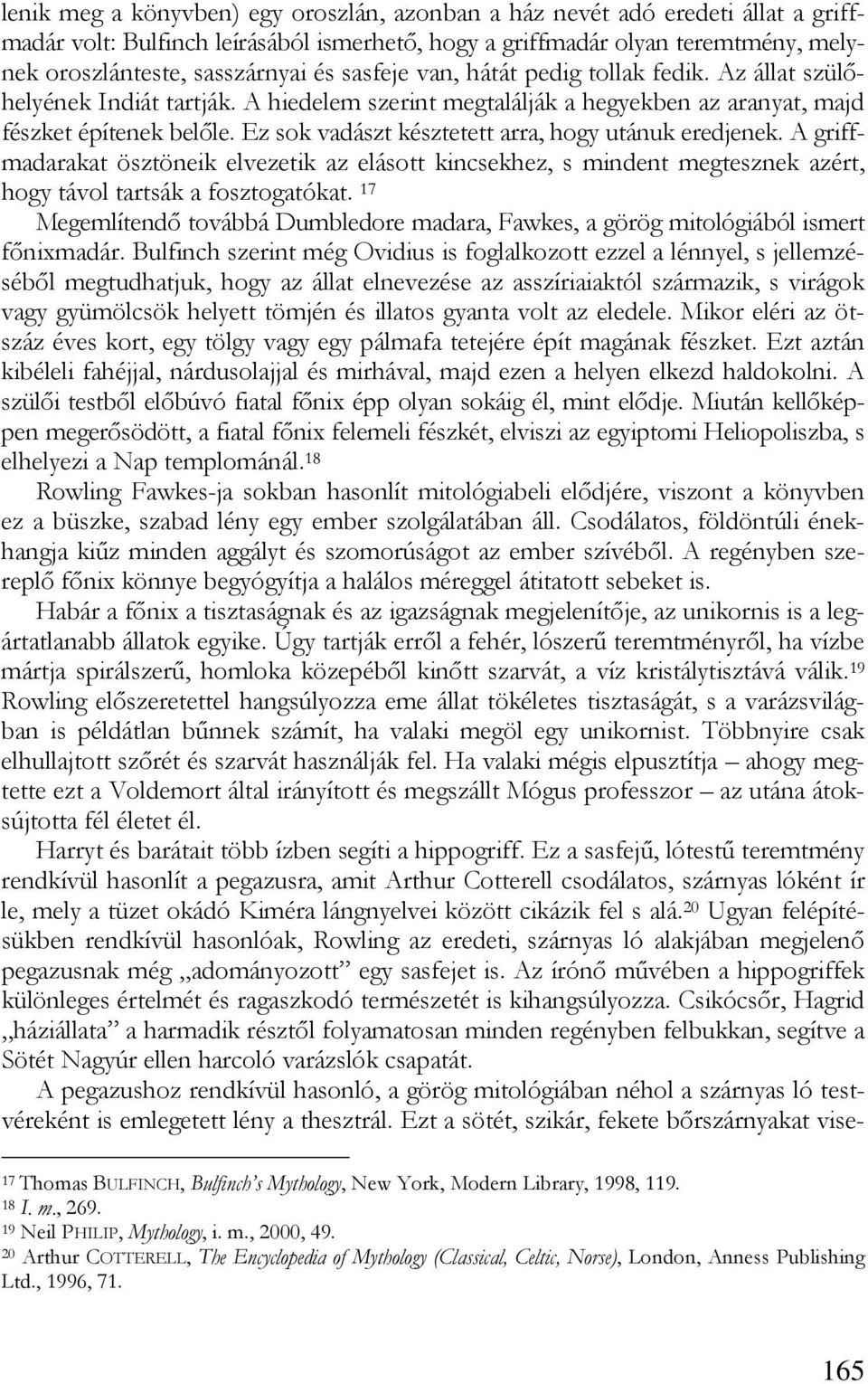 Ez sok vadászt késztetett arra, hogy utánuk eredjenek. A griffmadarakat ösztöneik elvezetik az elásott kincsekhez, s mindent megtesznek azért, hogy távol tartsák a fosztogatókat.