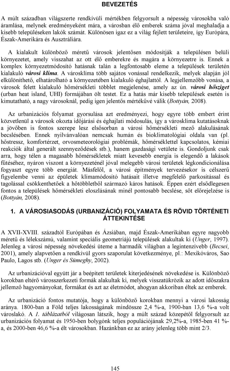 A kialakult különböző méretű városok jelentősen módosítják a településen belüli környezetet, amely visszahat az ott élő emberekre és magára a környezetre is.