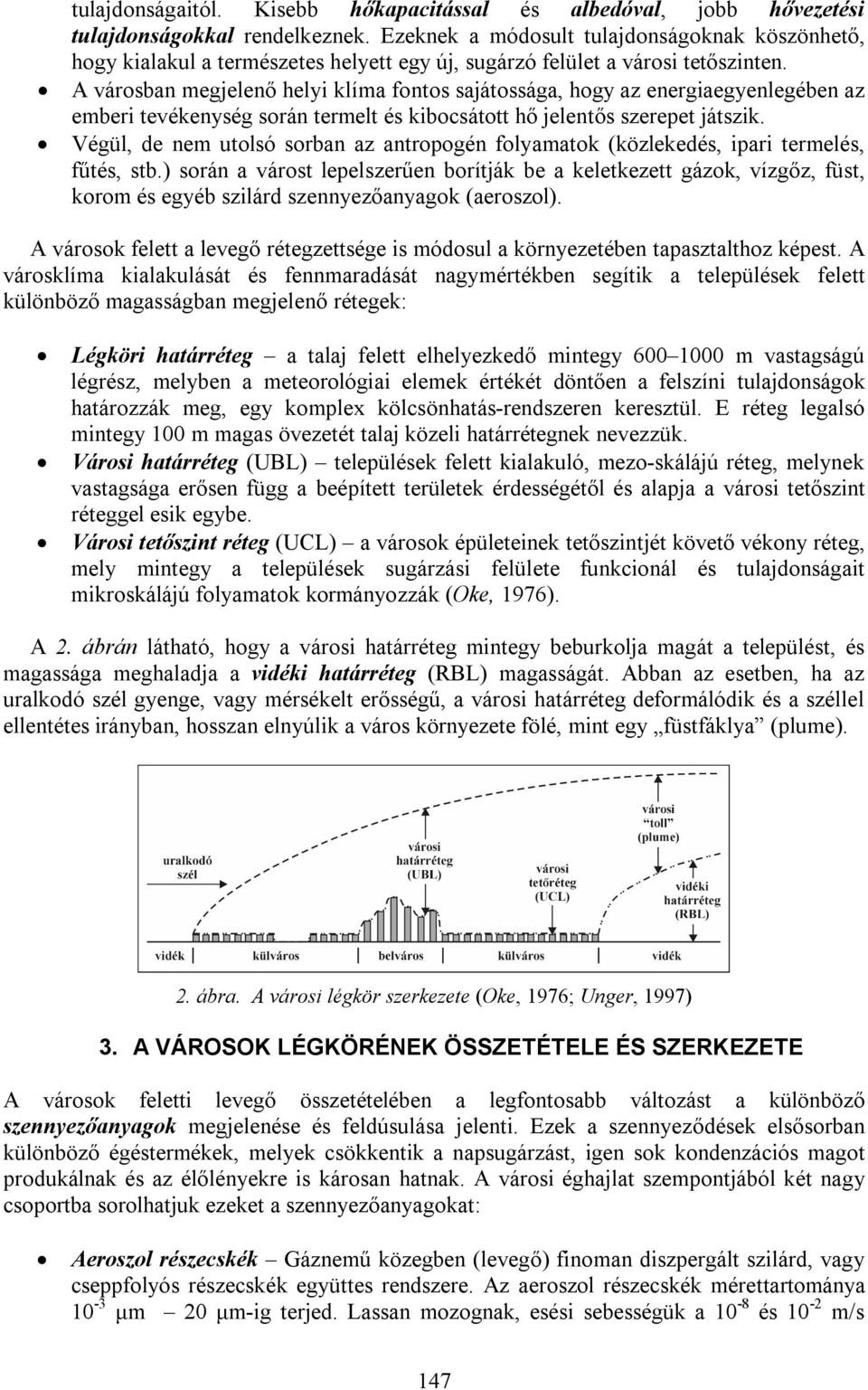 A városban megjelenő helyi klíma fontos sajátossága, hogy az energiaegyenlegében az emberi tevékenység során termelt és kibocsátott hő jelentős szerepet játszik.