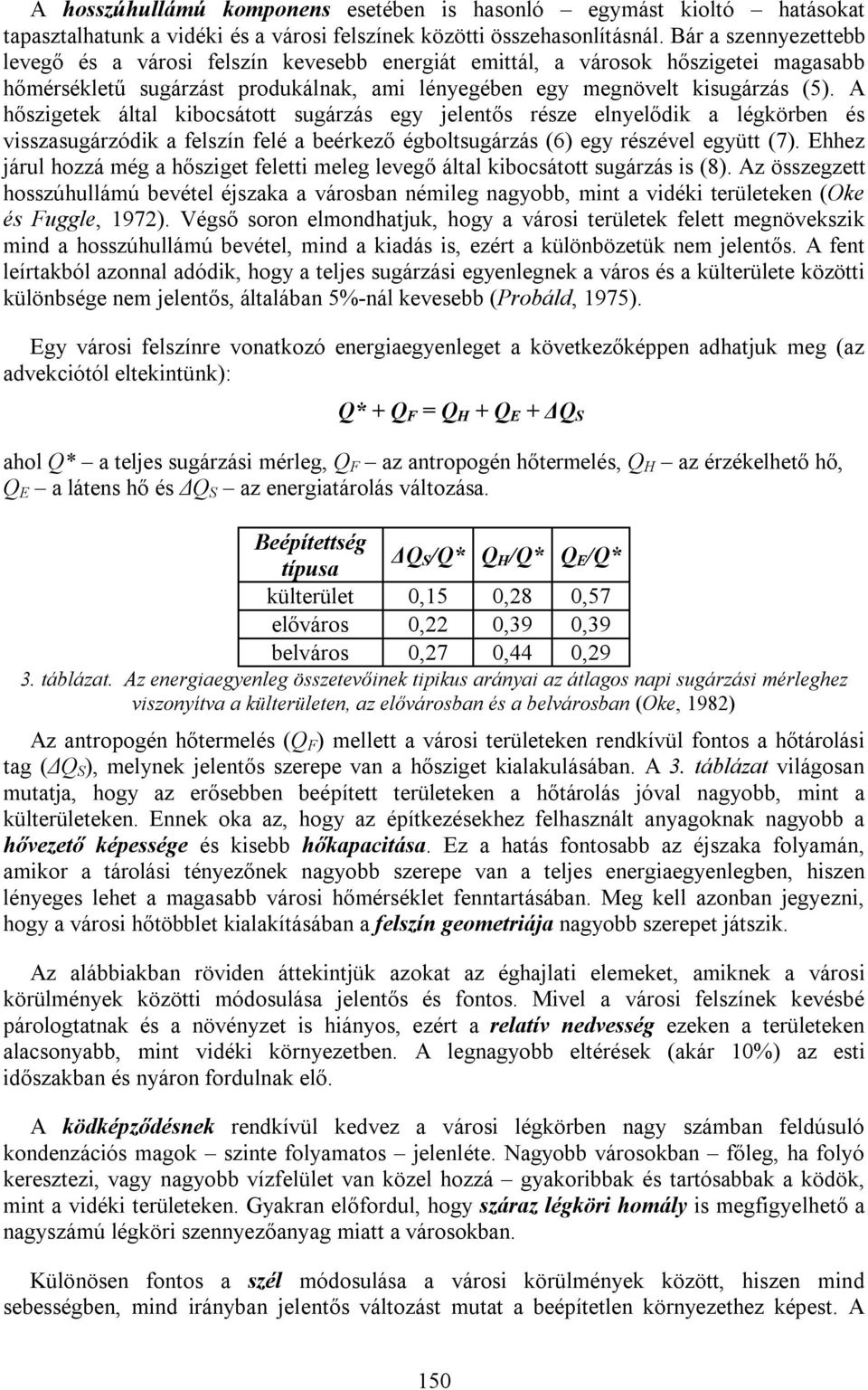 A hőszigetek által kibocsátott sugárzás egy jelentős része elnyelődik a légkörben és visszasugárzódik a felszín felé a beérkező égboltsugárzás (6) egy részével együtt (7).