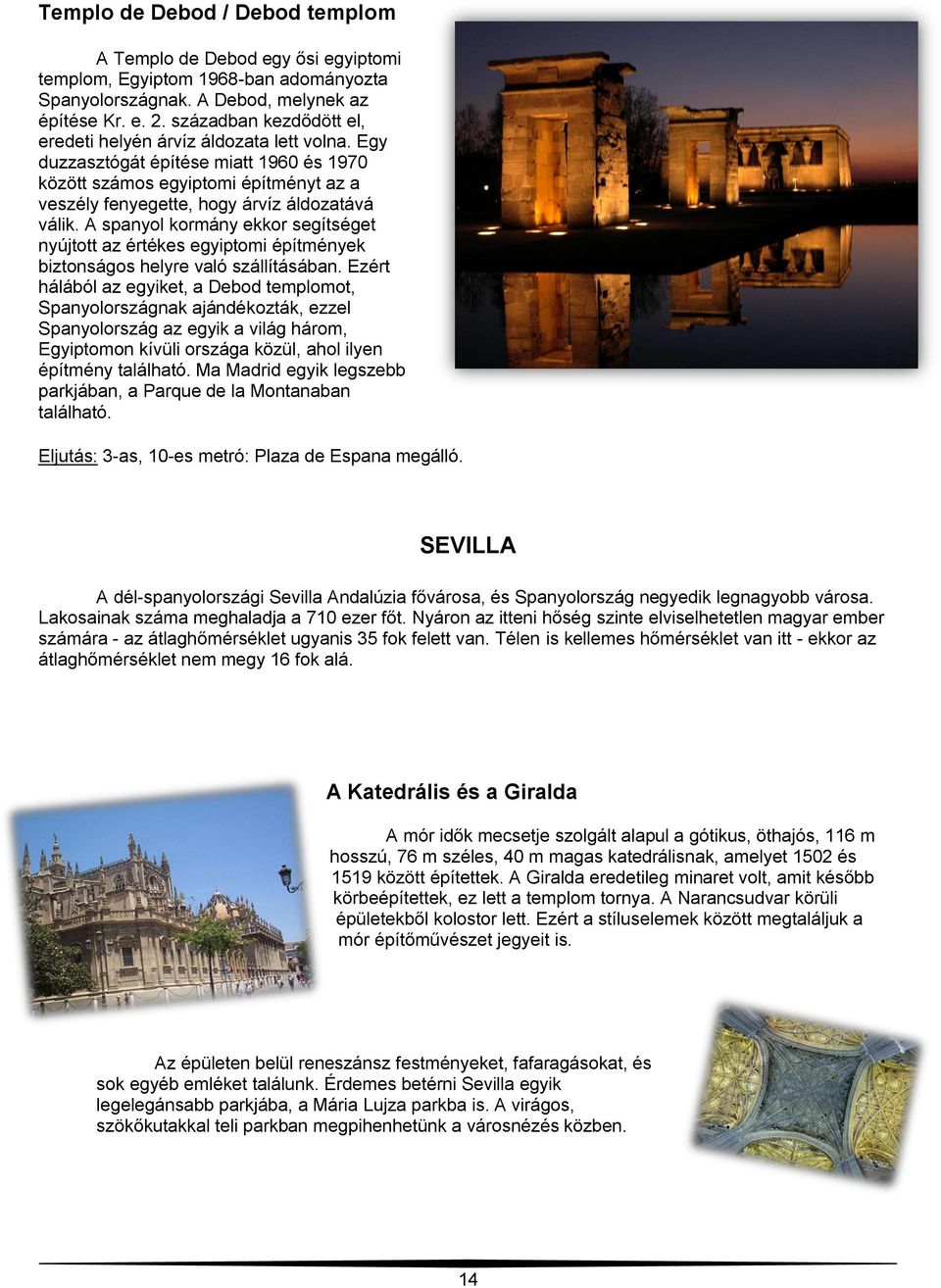A spanyol kormány ekkor segítséget nyújtott az értékes egyiptomi építmények biztonságos helyre való szállításában.