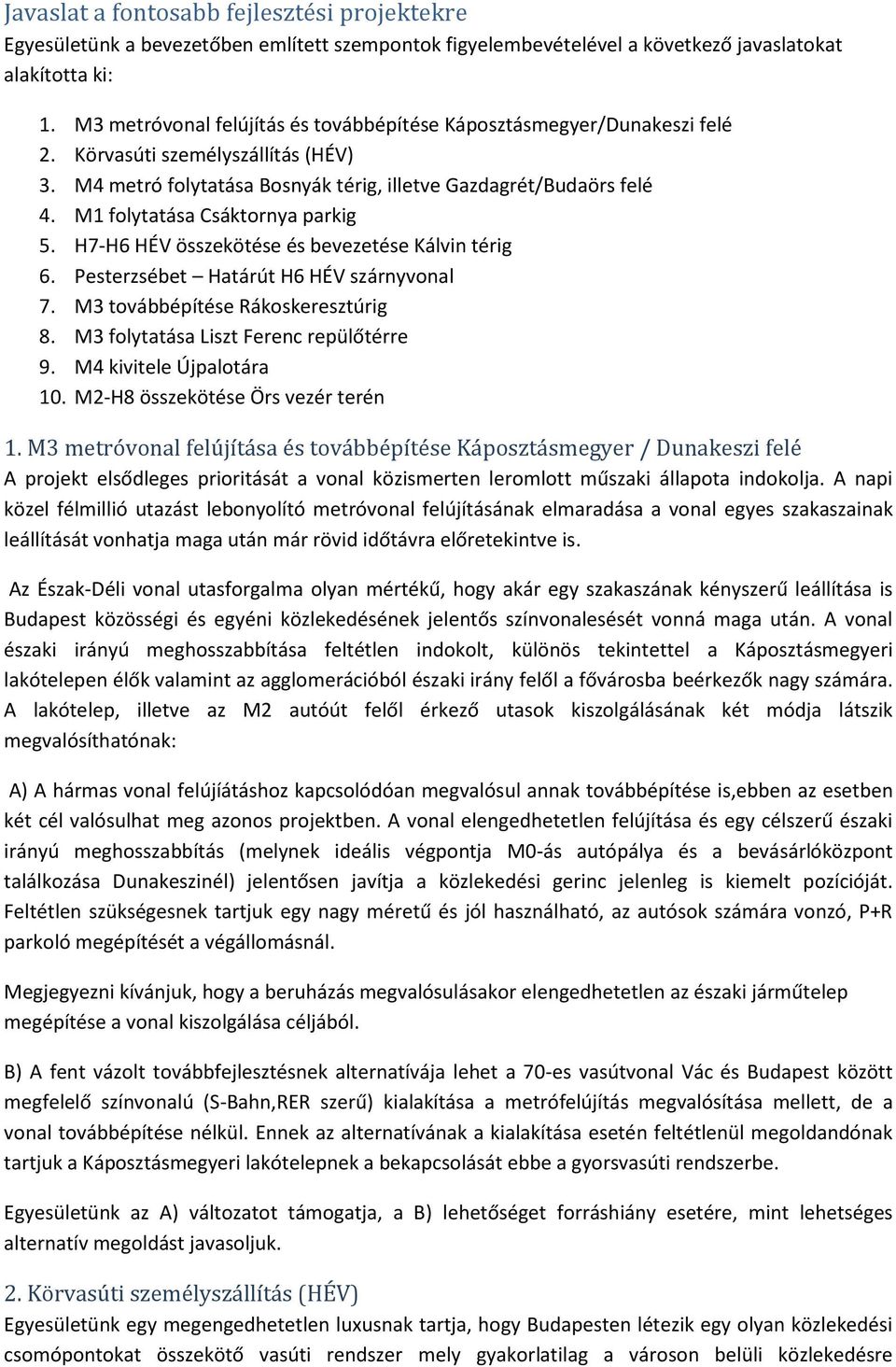 M1 folytatása Csáktornya parkig 5. H7-H6 HÉV összekötése és bevezetése Kálvin térig 6. Pesterzsébet Határút H6 HÉV szárnyvonal 7. M3 továbbépítése Rákoskeresztúrig 8.