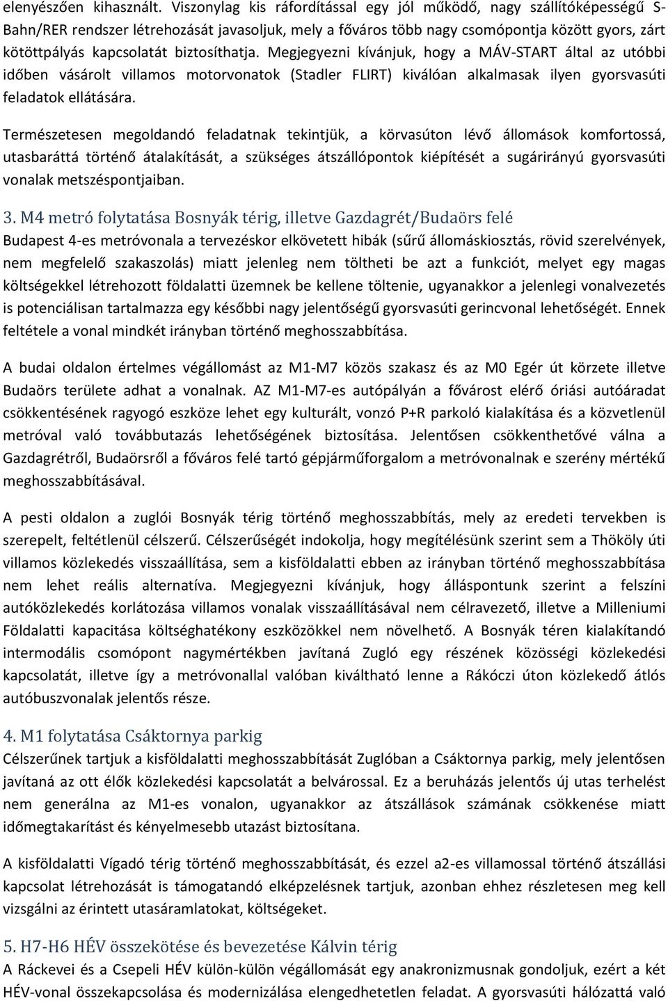 biztosíthatja. Megjegyezni kívánjuk, hogy a MÁV-START által az utóbbi időben vásárolt villamos motorvonatok (Stadler FLIRT) kiválóan alkalmasak ilyen gyorsvasúti feladatok ellátására.