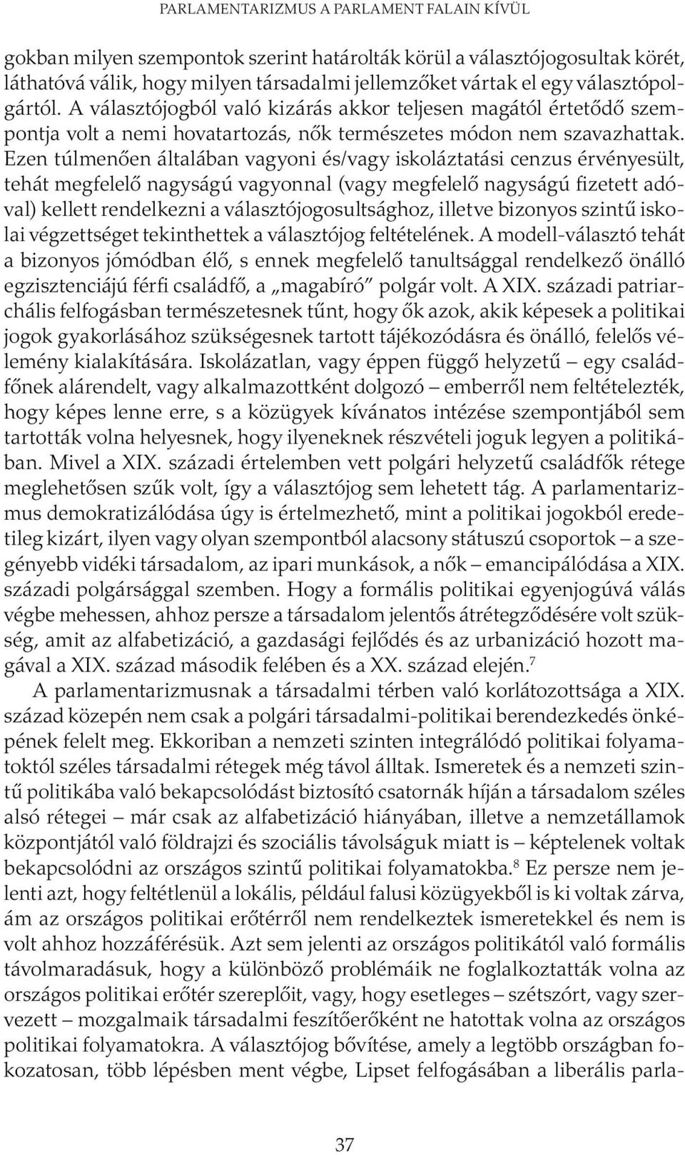 Ezen túlmenően általában vagyoni és/vagy iskoláztatási cenzus érvényesült, tehát megfelelő nagyságú vagyonnal (vagy megfelelő nagyságú fizetett adóval) kellett rendelkezni a választójogosultsághoz,