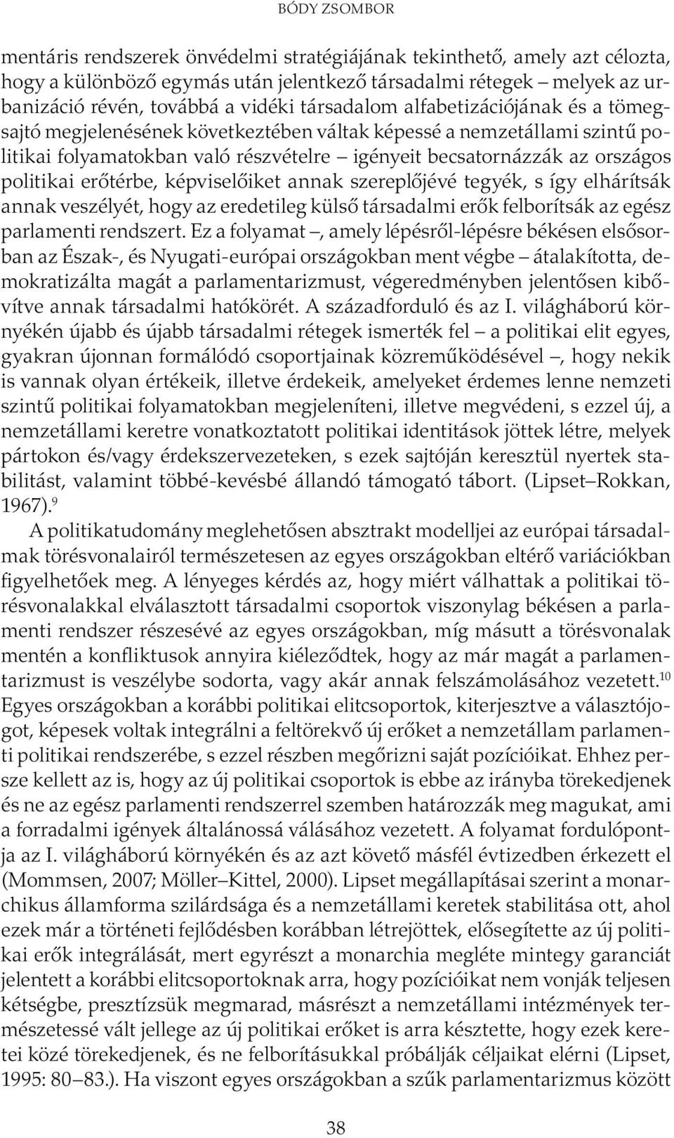 erőtérbe, képviselőiket annak szereplőjévé tegyék, s így elhárítsák annak veszélyét, hogy az eredetileg külső társadalmi erők felborítsák az egész parlamenti rendszert.