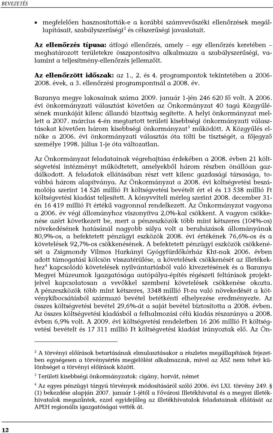 Az ellenőrzött időszak: az 1., 2. és 4. programpontok tekintetében a 2006-2008. évek, a 3. ellenőrzési programpontnál a 2008. év. Baranya megye lakosainak száma 2009. január 1-jén 246 620 fő volt.