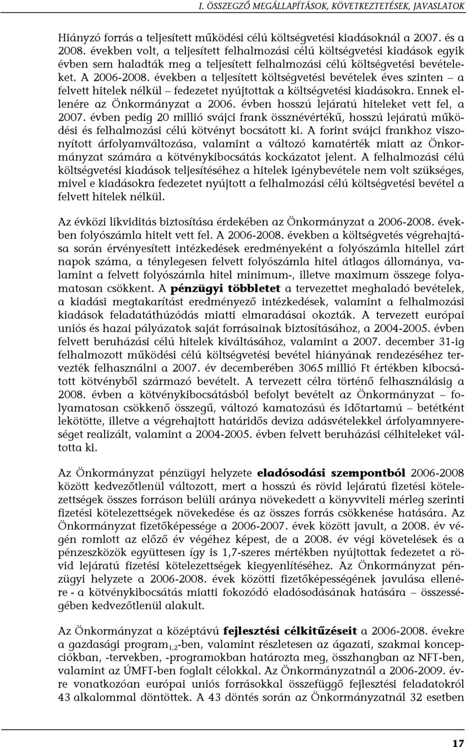 években a teljesített költségvetési bevételek éves szinten a felvett hitelek nélkül fedezetet nyújtottak a költségvetési kiadásokra. Ennek ellenére az Önkormányzat a 2006.