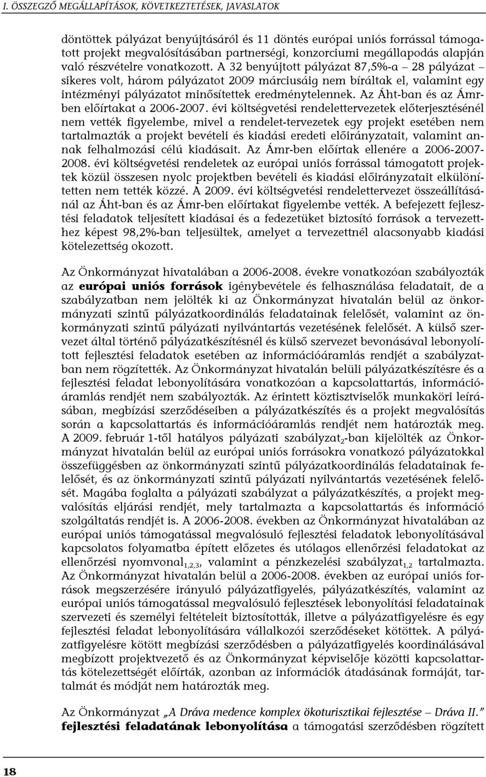 A 32 benyújtott pályázat 87,5%-a 28 pályázat sikeres volt, három pályázatot 2009 márciusáig nem bíráltak el, valamint egy intézményi pályázatot minősítettek eredménytelennek.