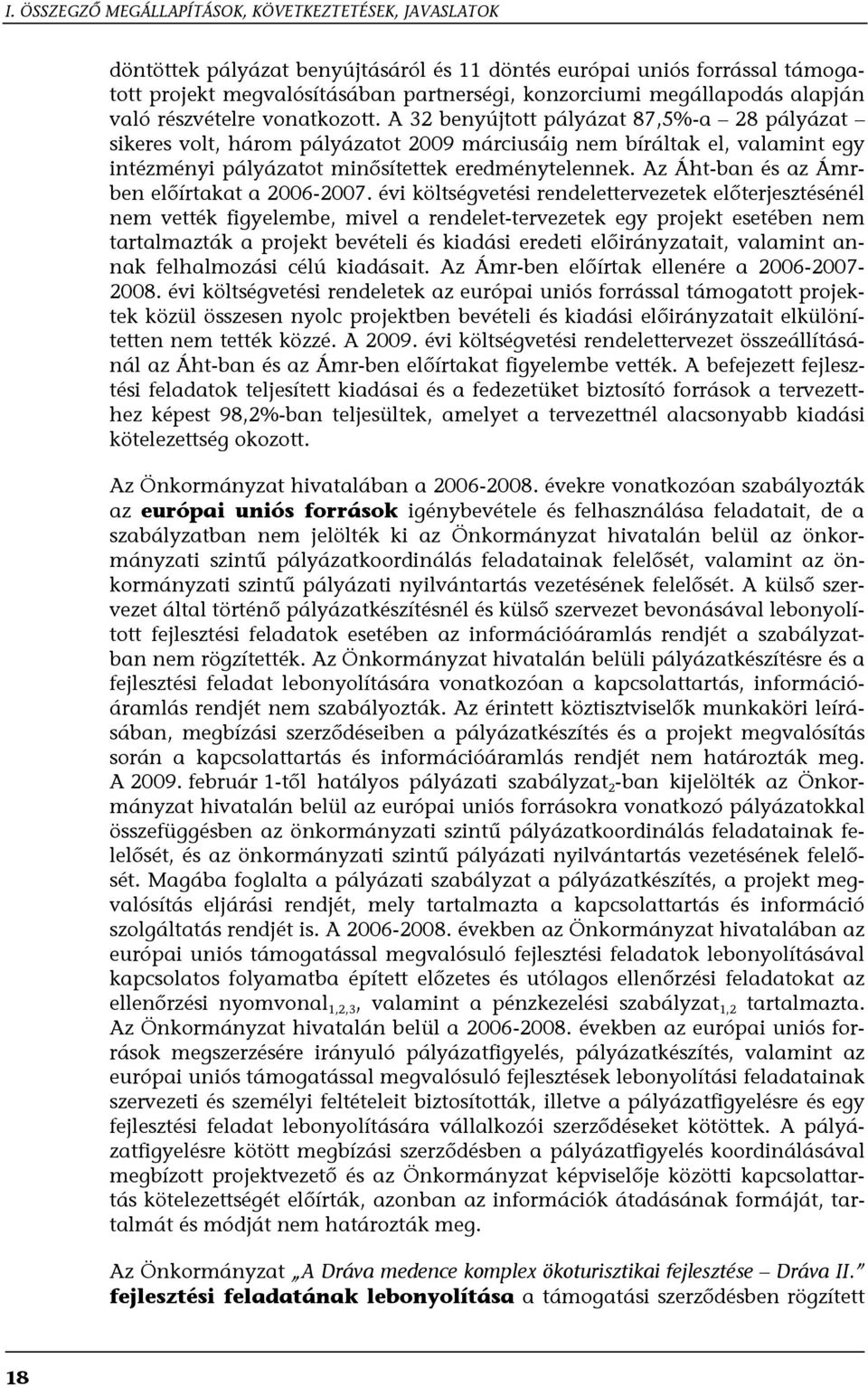 A 32 benyújtott pályázat 87,5%-a 28 pályázat sikeres volt, három pályázatot 2009 márciusáig nem bíráltak el, valamint egy intézményi pályázatot minősítettek eredménytelennek.