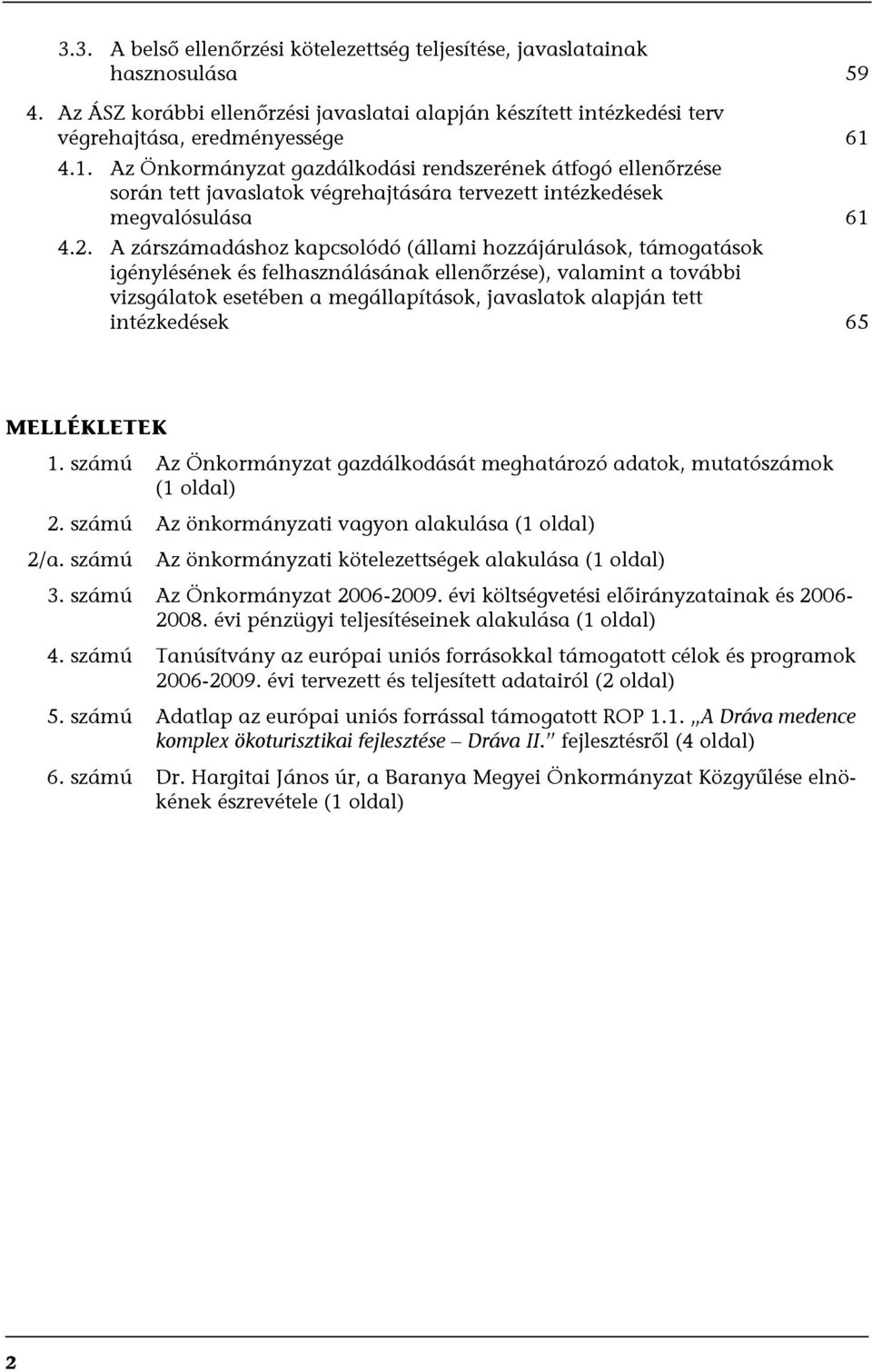 A zárszámadáshoz kapcsolódó (állami hozzájárulások, támogatások igénylésének és felhasználásának ellenőrzése), valamint a további vizsgálatok esetében a megállapítások, javaslatok alapján tett