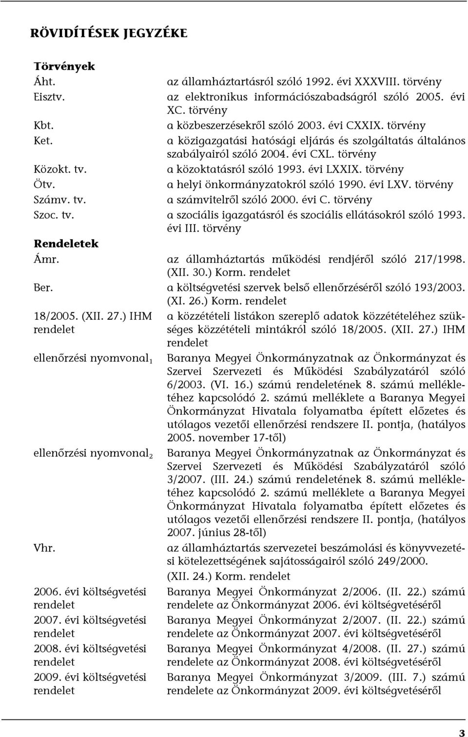 törvény a helyi önkormányzatokról szóló 1990. évi LXV. törvény a számvitelről szóló 2000. évi C. törvény Szoc. tv. a szociális igazgatásról és szociális ellátásokról szóló 1993. évi III.