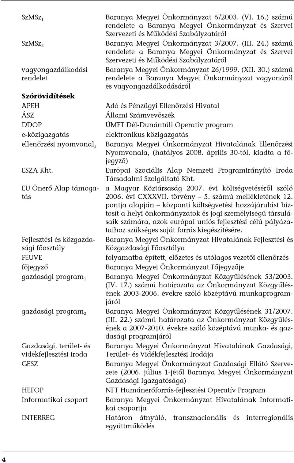 ) számú rendelete a Baranya Megyei Önkormányzat és Szervei Szervezeti és Működési Szabályzatáról Baranya Megyei Önkormányzat 26/1999. (XII. 30.