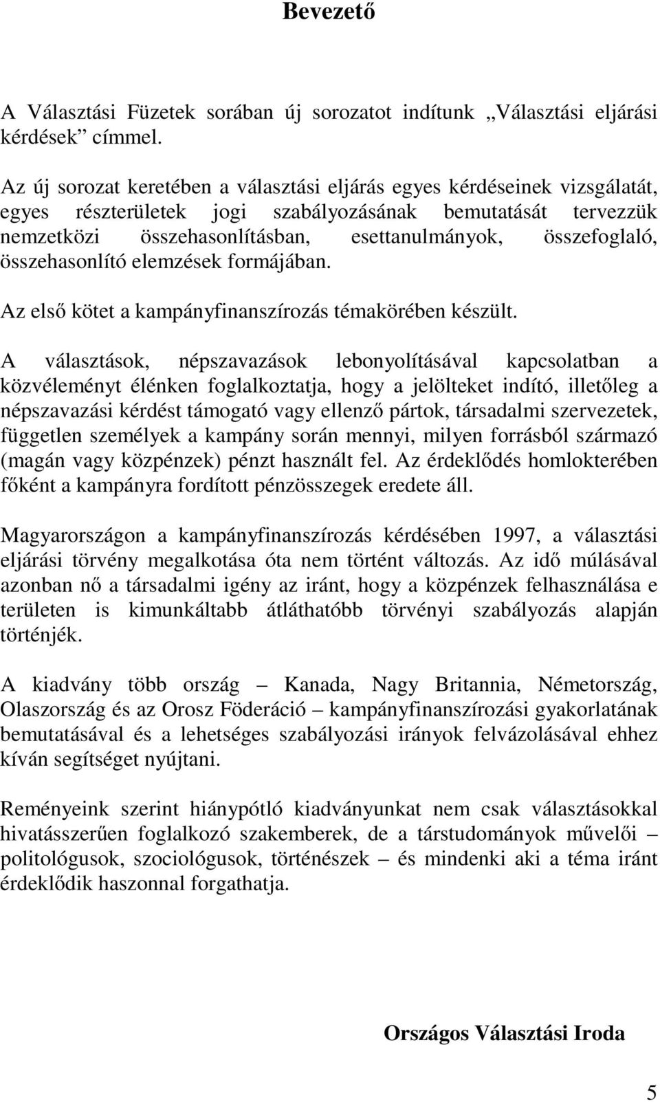 összefoglaló, összehasonlító elemzések formájában. Az első kötet a kampányfinanszírozás témakörében készült.