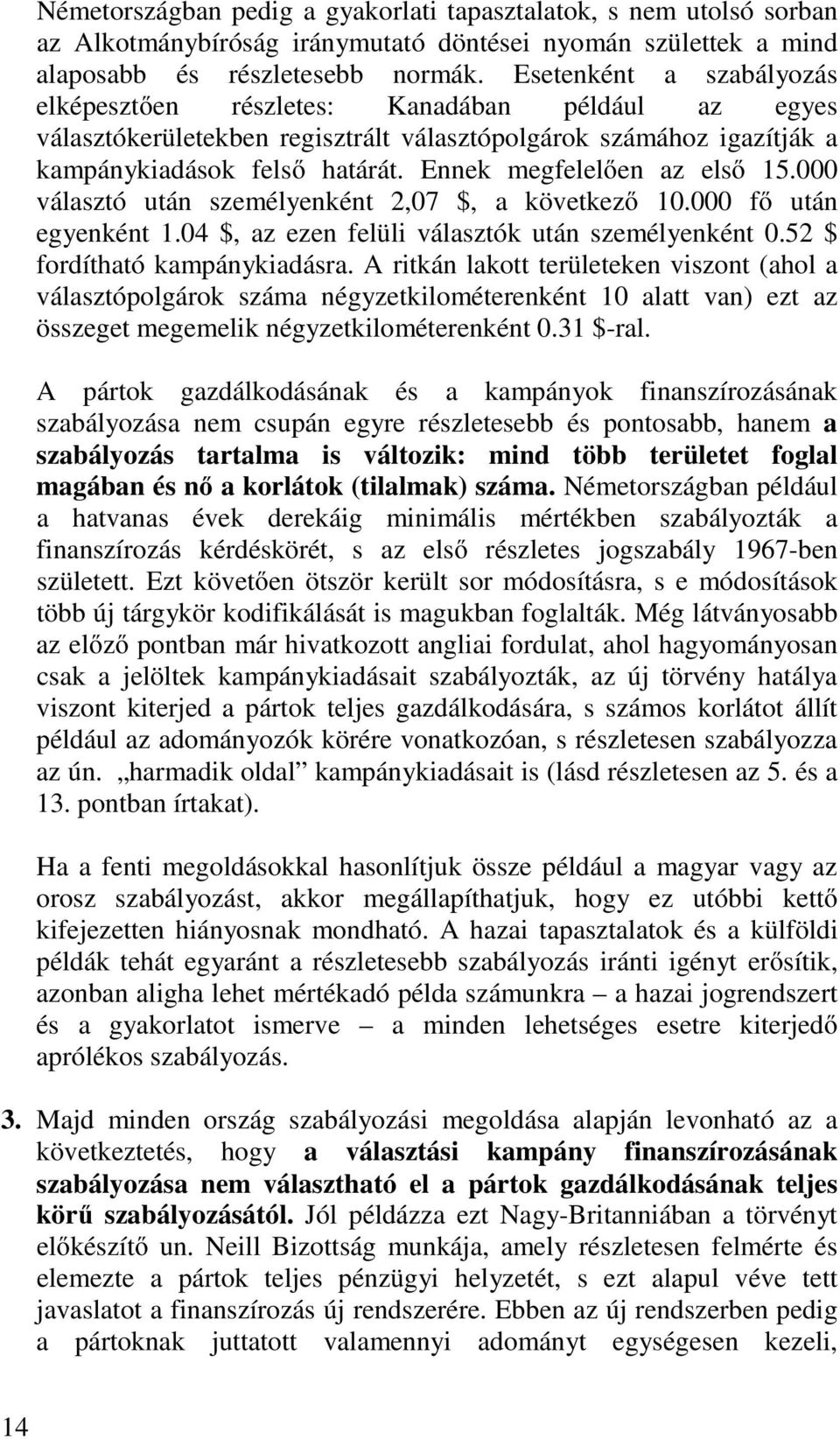 Ennek megfelelően az első 15.000 választó után személyenként 2,07 $, a következő 10.000 fő után egyenként 1.04 $, az ezen felüli választók után személyenként 0.52 $ fordítható kampánykiadásra.