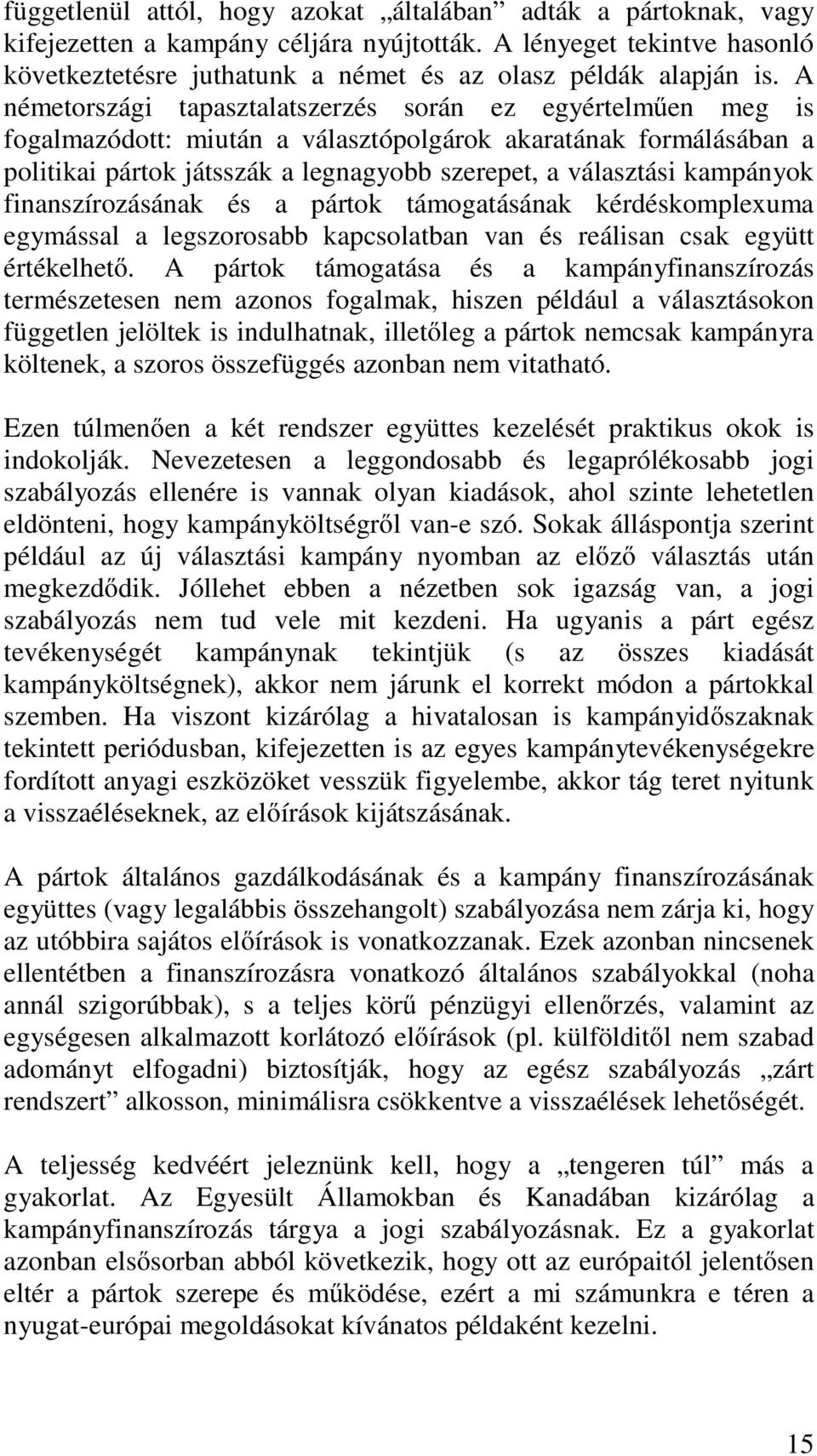 kampányok finanszírozásának és a pártok támogatásának kérdéskomplexuma egymással a legszorosabb kapcsolatban van és reálisan csak együtt értékelhető.