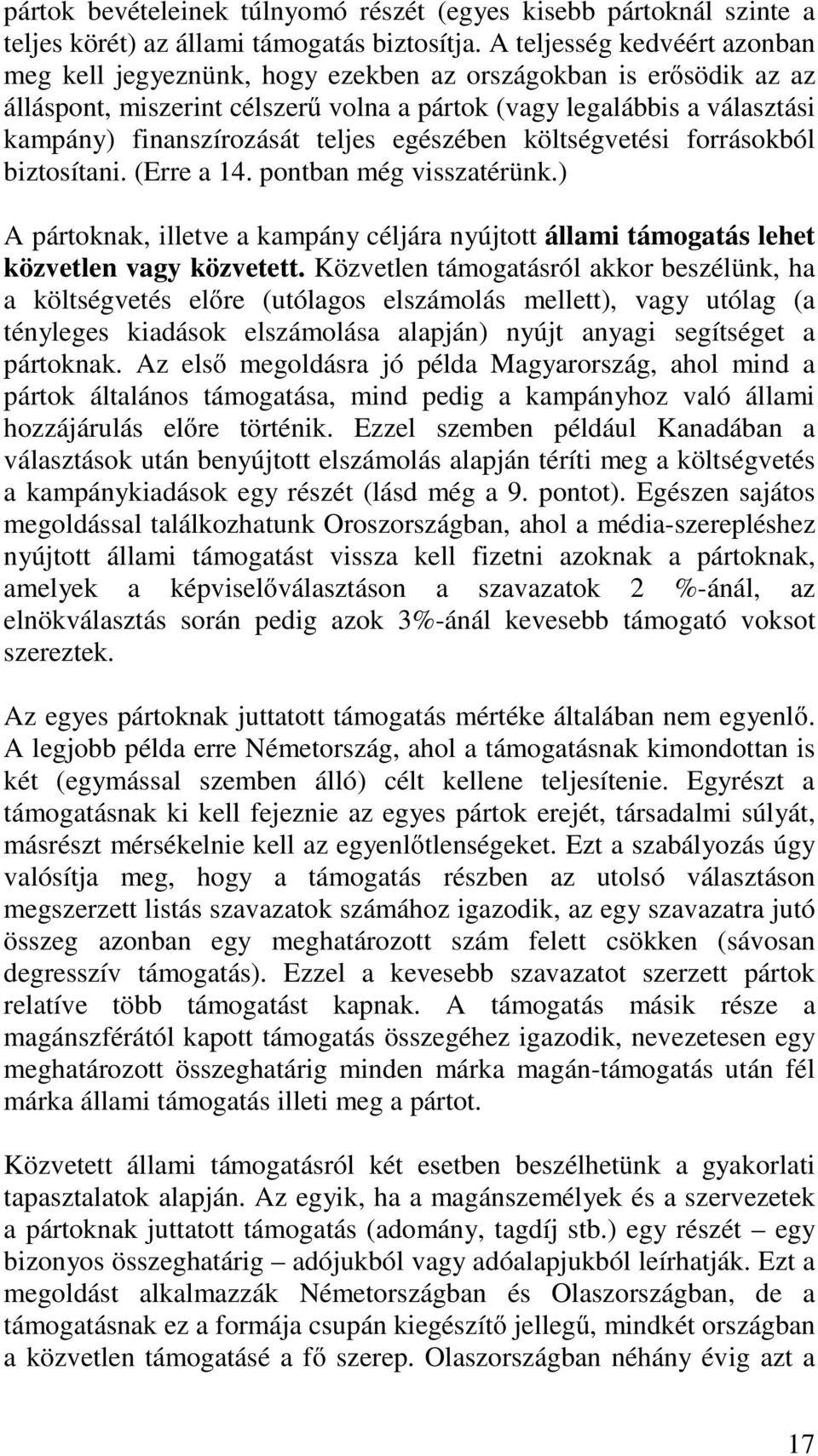 teljes egészében költségvetési forrásokból biztosítani. (Erre a 14. pontban még visszatérünk.) A pártoknak, illetve a kampány céljára nyújtott állami támogatás lehet közvetlen vagy közvetett.