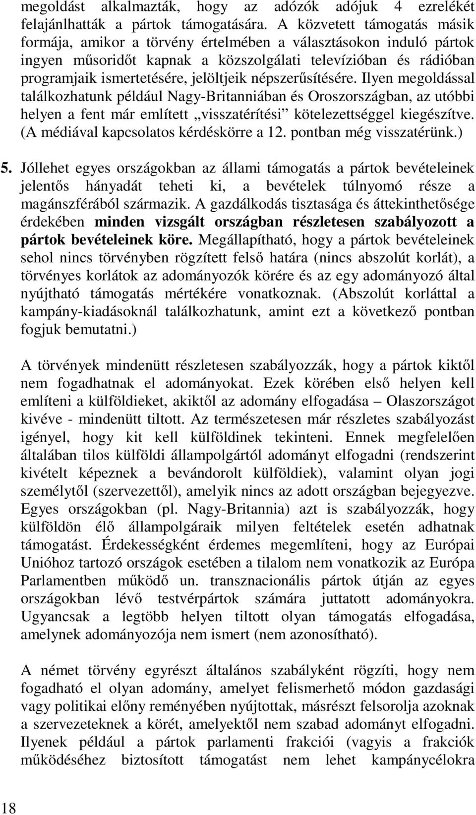 népszerűsítésére. Ilyen megoldással találkozhatunk például Nagy-Britanniában és Oroszországban, az utóbbi helyen a fent már említett visszatérítési kötelezettséggel kiegészítve.