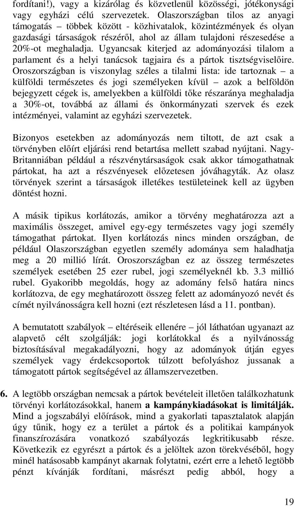 Ugyancsak kiterjed az adományozási tilalom a parlament és a helyi tanácsok tagjaira és a pártok tisztségviselőire.