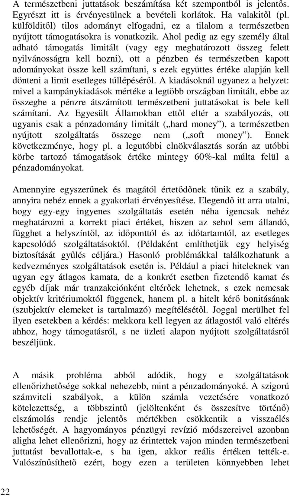 Ahol pedig az egy személy által adható támogatás limitált (vagy egy meghatározott összeg felett nyilvánosságra kell hozni), ott a pénzben és természetben kapott adományokat össze kell számítani, s