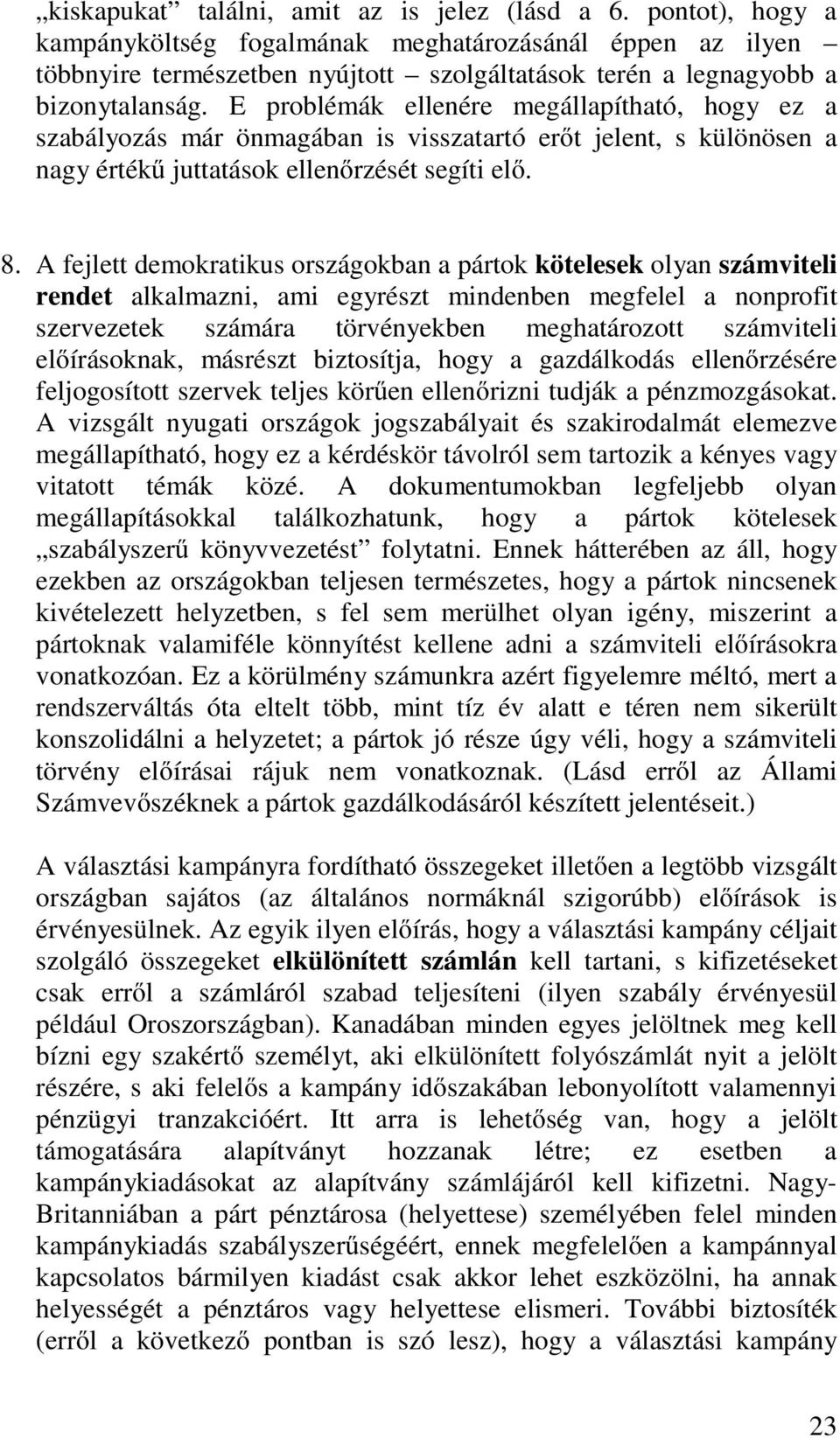 E problémák ellenére megállapítható, hogy ez a szabályozás már önmagában is visszatartó erőt jelent, s különösen a nagy értékű juttatások ellenőrzését segíti elő. 8.