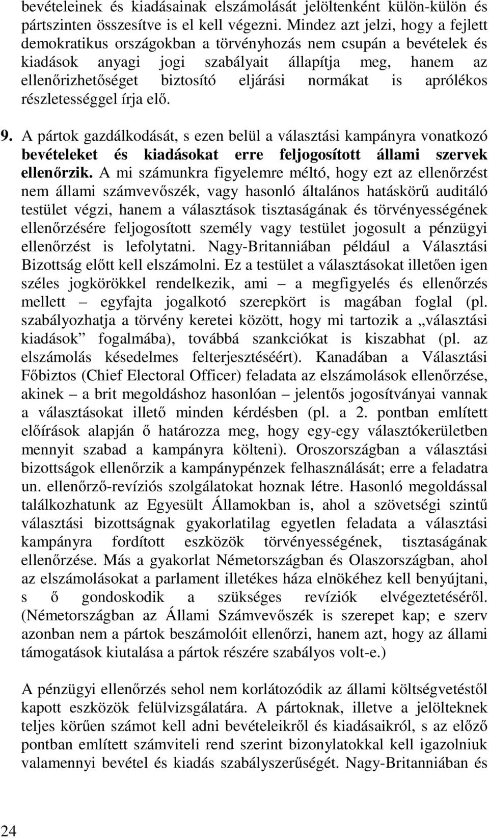 normákat is aprólékos részletességgel írja elő. 9. A pártok gazdálkodását, s ezen belül a választási kampányra vonatkozó bevételeket és kiadásokat erre feljogosított állami szervek ellenőrzik.