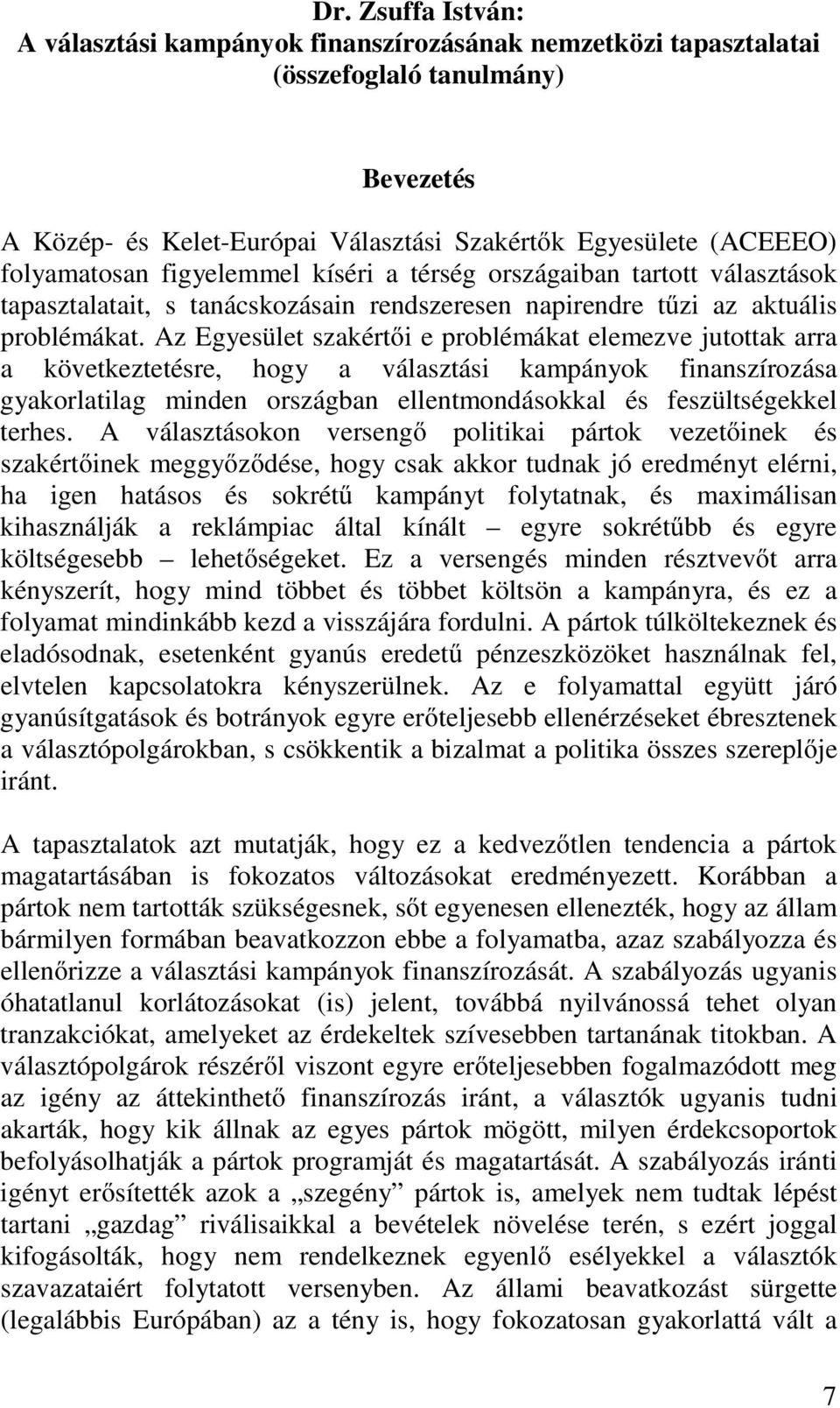 Az Egyesület szakértői e problémákat elemezve jutottak arra a következtetésre, hogy a választási kampányok finanszírozása gyakorlatilag minden országban ellentmondásokkal és feszültségekkel terhes.