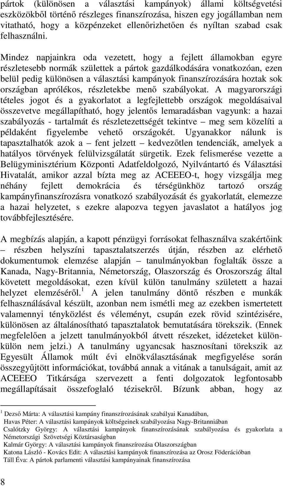 Mindez napjainkra oda vezetett, hogy a fejlett államokban egyre részletesebb normák születtek a pártok gazdálkodására vonatkozóan, ezen belül pedig különösen a választási kampányok finanszírozására