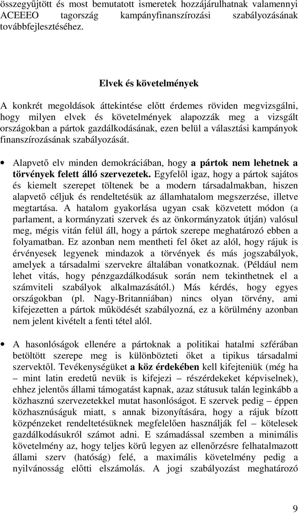 belül a választási kampányok finanszírozásának szabályozását. Alapvető elv minden demokráciában, hogy a pártok nem lehetnek a törvények felett álló szervezetek.