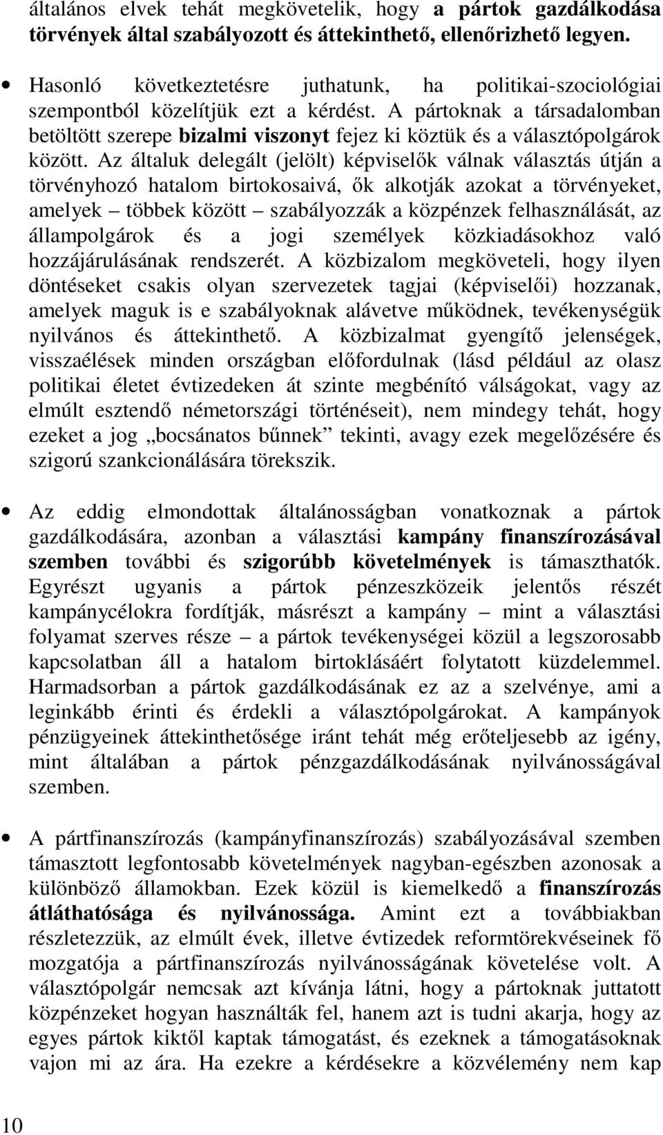A pártoknak a társadalomban betöltött szerepe bizalmi viszonyt fejez ki köztük és a választópolgárok között.