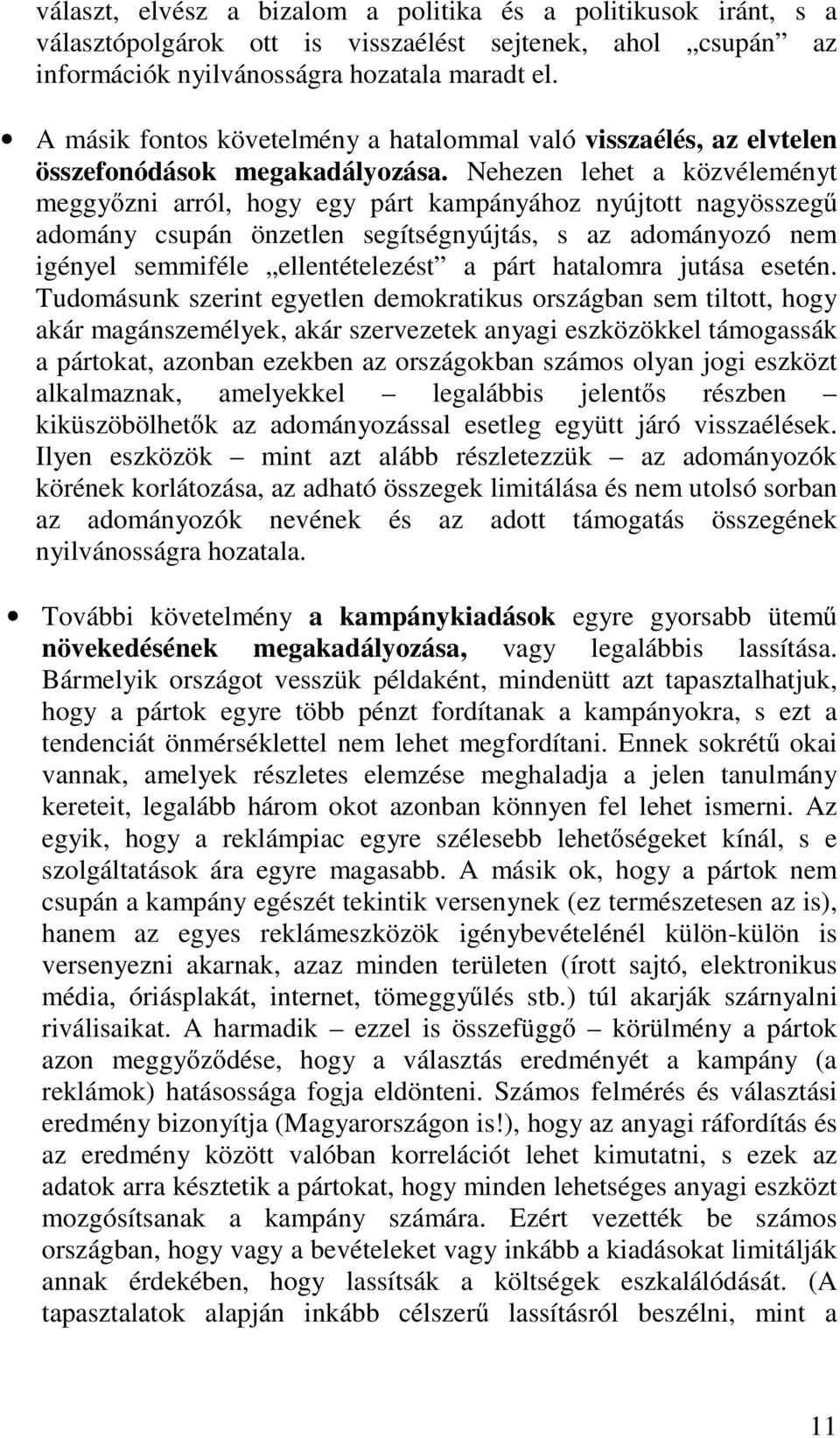 Nehezen lehet a közvéleményt meggyőzni arról, hogy egy párt kampányához nyújtott nagyösszegű adomány csupán önzetlen segítségnyújtás, s az adományozó nem igényel semmiféle ellentételezést a párt