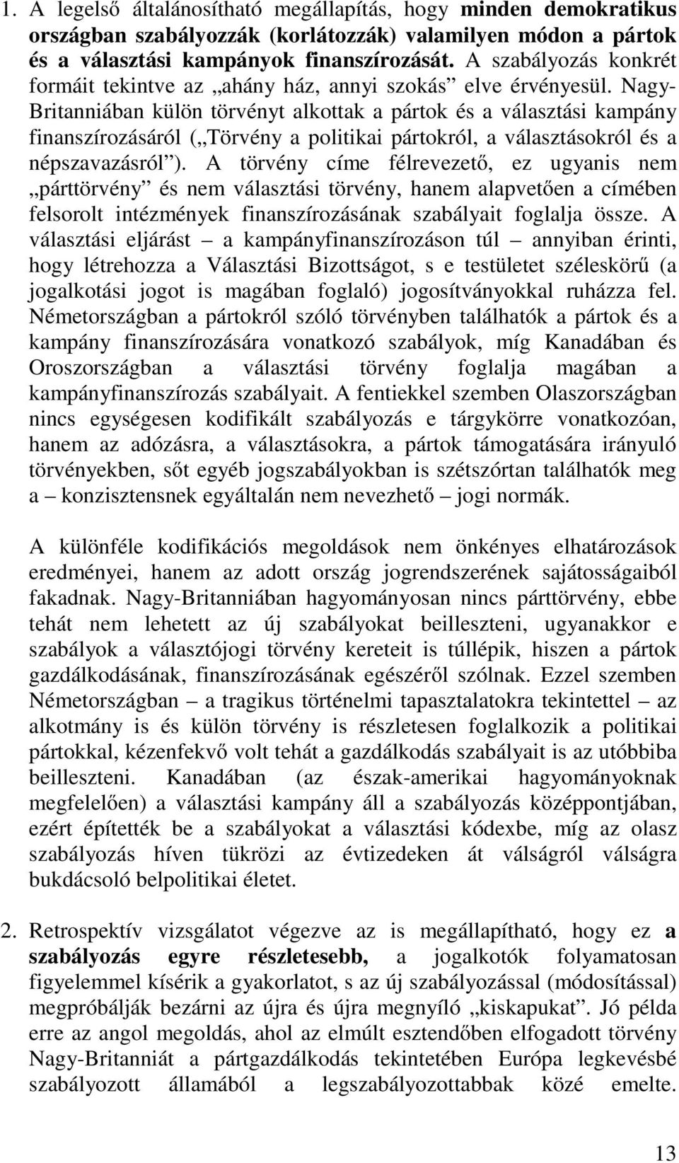 Nagy- Britanniában külön törvényt alkottak a pártok és a választási kampány finanszírozásáról ( Törvény a politikai pártokról, a választásokról és a népszavazásról ).