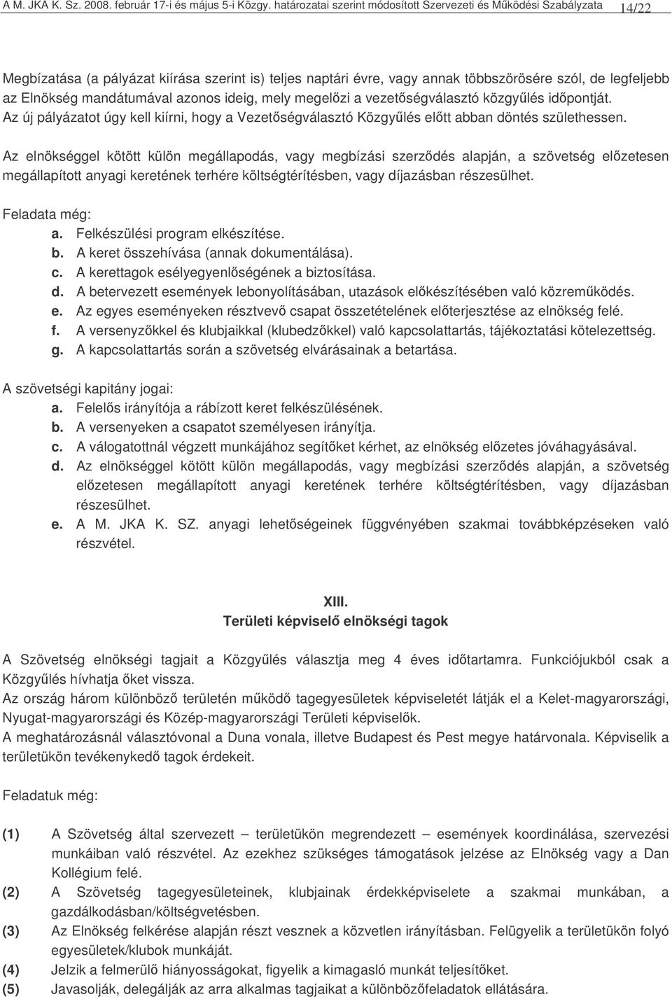 mandátumával azonos ideig, mely megelzi a vezetségválasztó közgylés idpontját. Az új pályázatot úgy kell kiírni, hogy a Vezetségválasztó Közgylés eltt abban döntés születhessen.