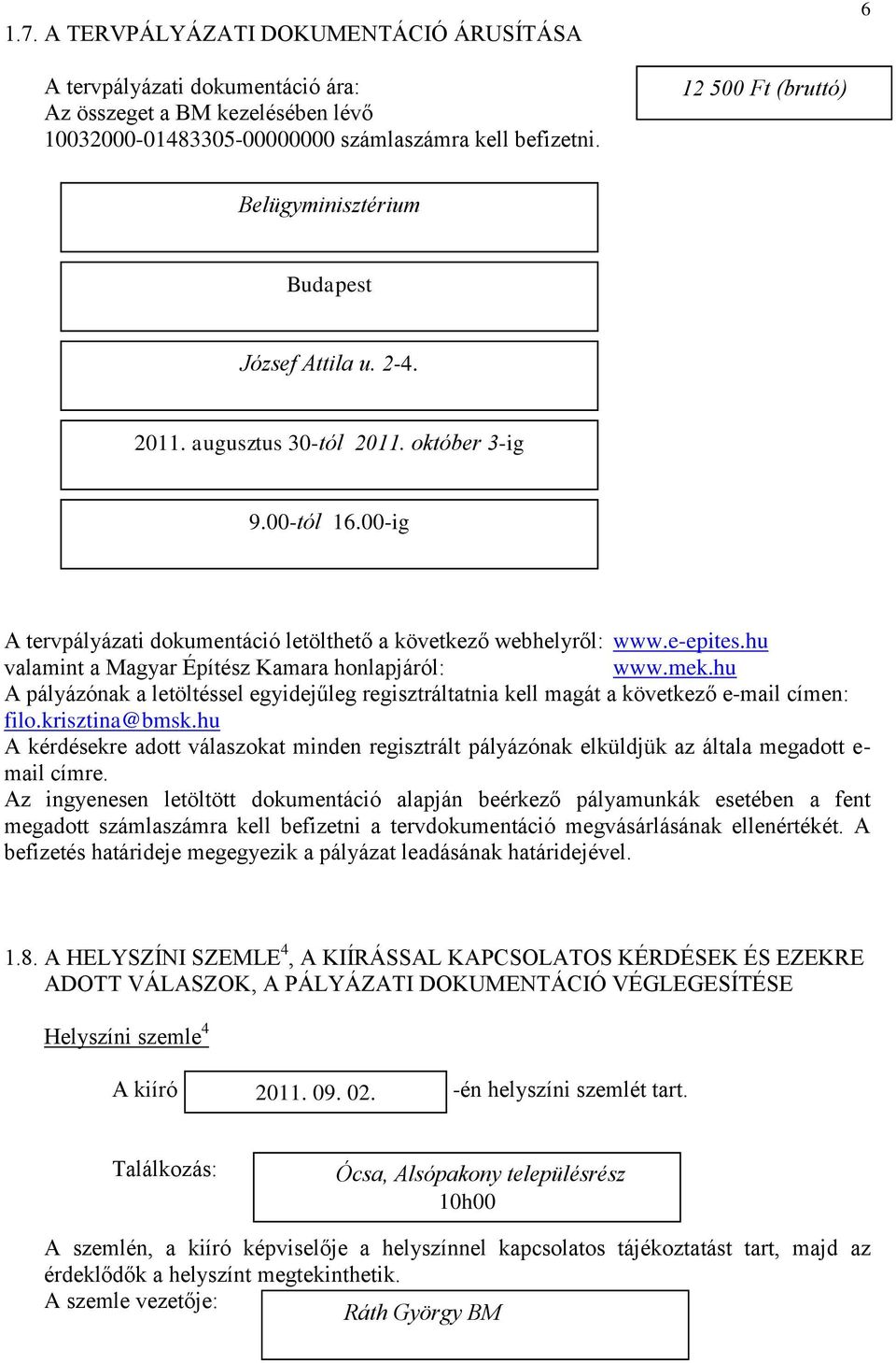 e-epites.hu valamint a Magyar Építész Kamara honlapjáról: www.mek.hu A pályázónak a letöltéssel egyidejűleg regisztráltatnia kell magát a következő e-mail címen: filo.krisztina@bmsk.