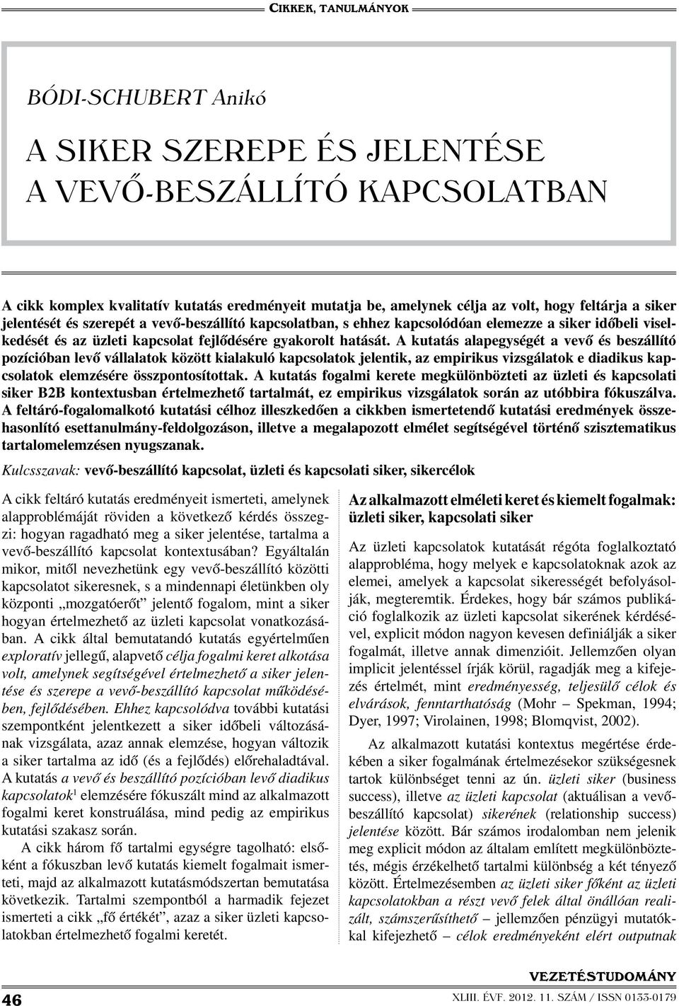 A kutatás alapegységét a vevő és beszállító pozícióban levő vállalatok között kialakuló kapcsolatok jelentik, az empirikus vizsgálatok e diadikus kapcsolatok elemzésére összpontosítottak.
