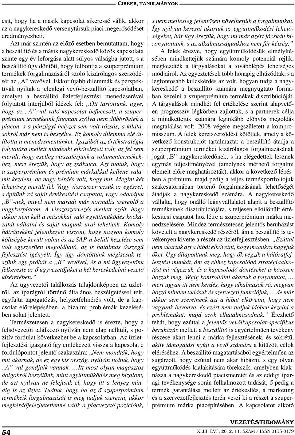 felbontja a szuperprémium termékek forgalmazásáról szóló kizárólagos szerződését az A vevővel.
