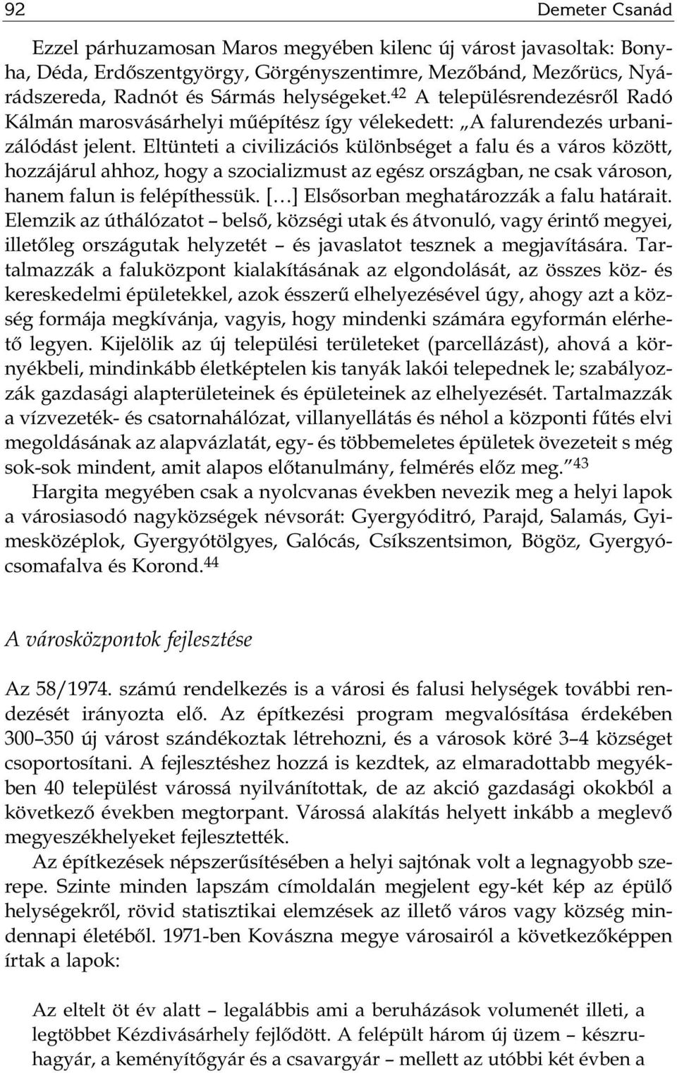 Eltünteti a civilizációs különbséget a falu és a város között, hozzájárul ahhoz, hogy a szocializmust az egész országban, ne csak városon, hanem falun is felépíthessük.