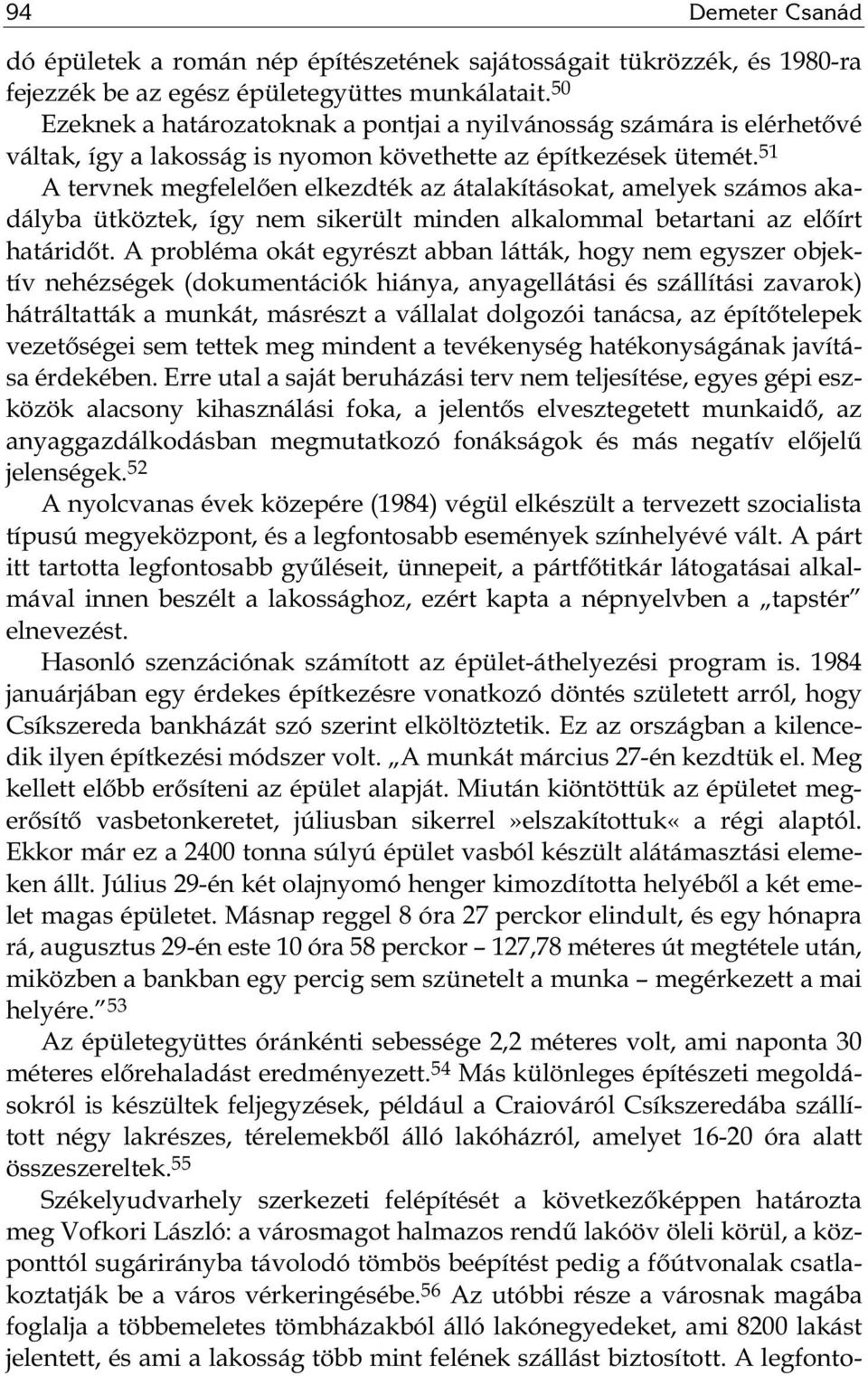 51 A tervnek megfelelően elkezdték az átalakításokat, amelyek számos akadályba ütköztek, így nem sikerült minden alkalommal betartani az előírt határidőt.