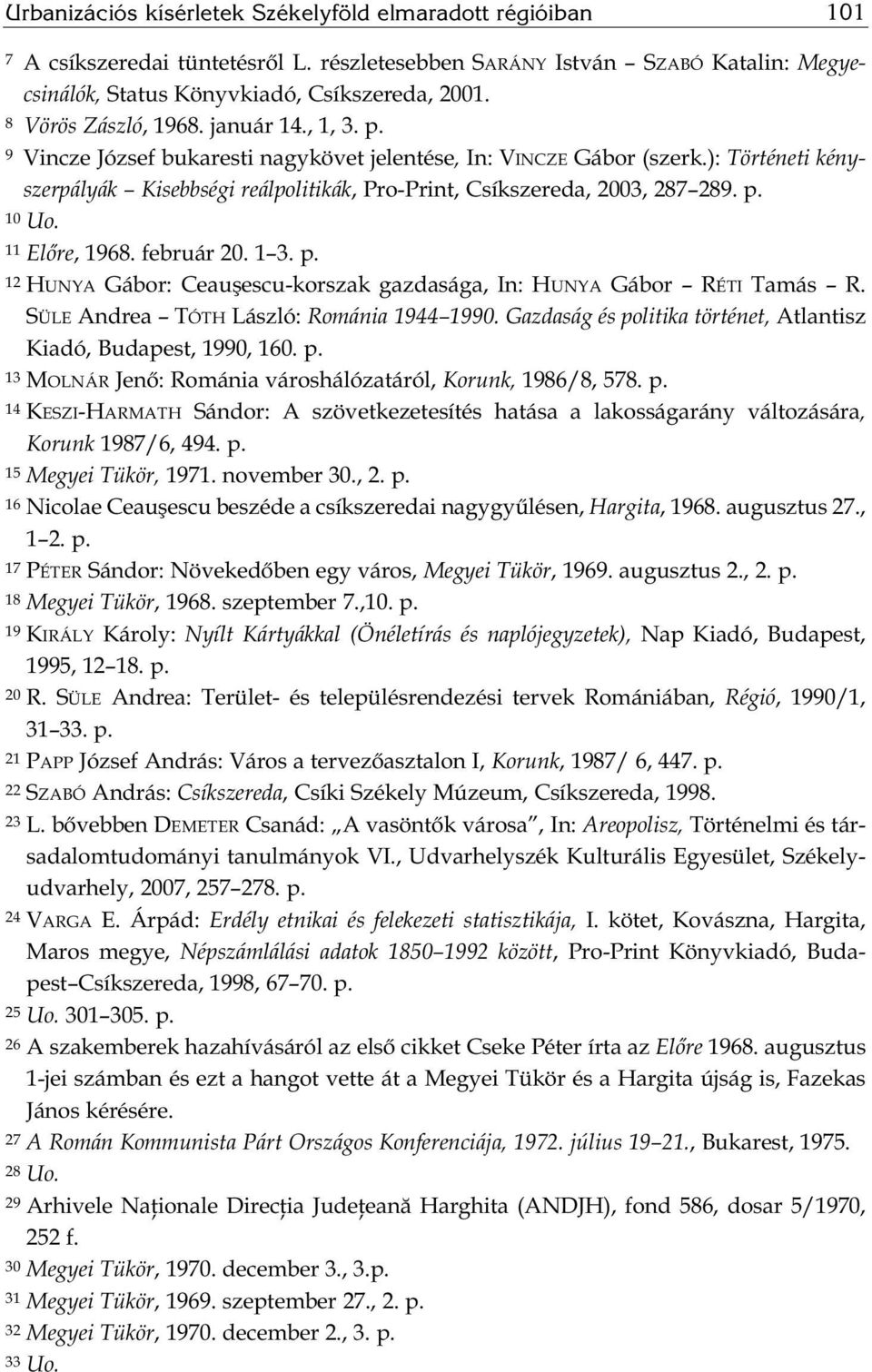 ): Történeti kényszerpályák Kisebbségi reálpolitikák, Pro-Print, Csíkszereda, 2003, 287 289. p. 10 Uo. 11 Előre, 1968. február 20. 1 3. p. 12 HUNYA Gábor: Ceauşescu-korszak gazdasága, In: HUNYA Gábor RÉTI Tamás R.