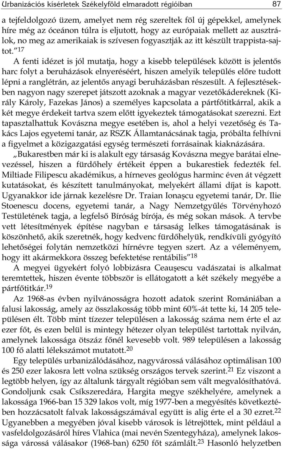 17 A fenti idézet is jól mutatja, hogy a kisebb települések között is jelentős harc folyt a beruházások elnyeréséért, hiszen amelyik település előre tudott lépni a ranglétrán, az jelentős anyagi